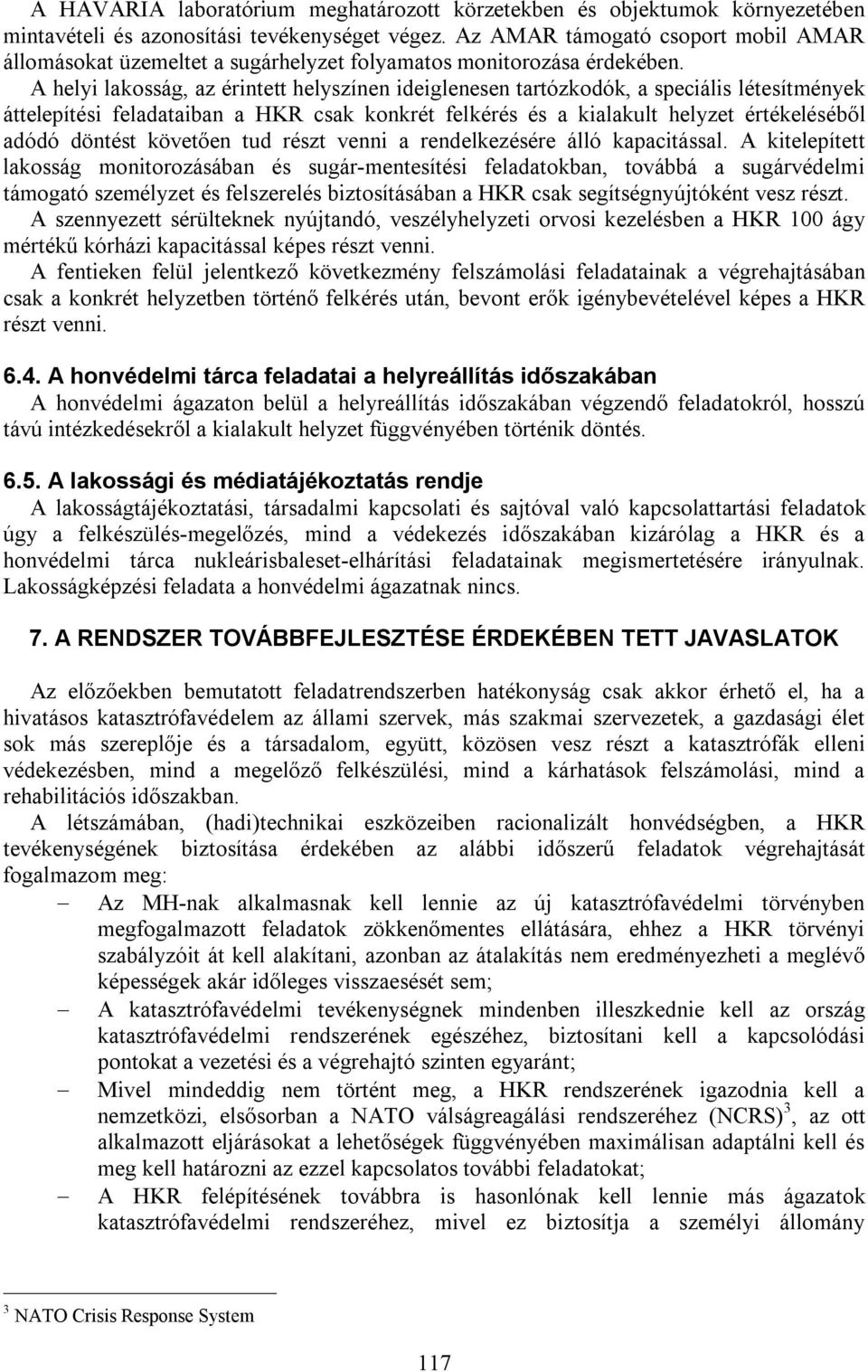 A helyi lakosság, az érintett helyszínen ideiglenesen tartózkodók, a speciális létesítmények áttelepítési feladataiban a HKR csak konkrét felkérés és a kialakult helyzet értékeléséből adódó döntést