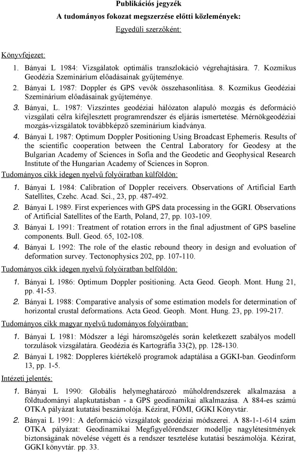 1987: Vízszintes geodéziai hálózaton alapuló mozgás és deformáció vizsgálati célra kifejlesztett programrendszer és eljárás ismertetése.