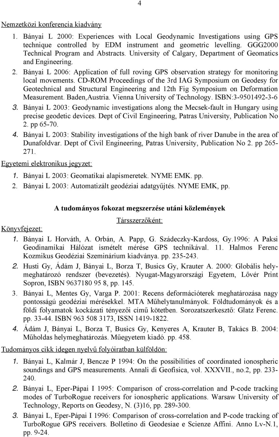 Bányai L 2006: Application of full roving GPS observation strategy for monitoring local movements.