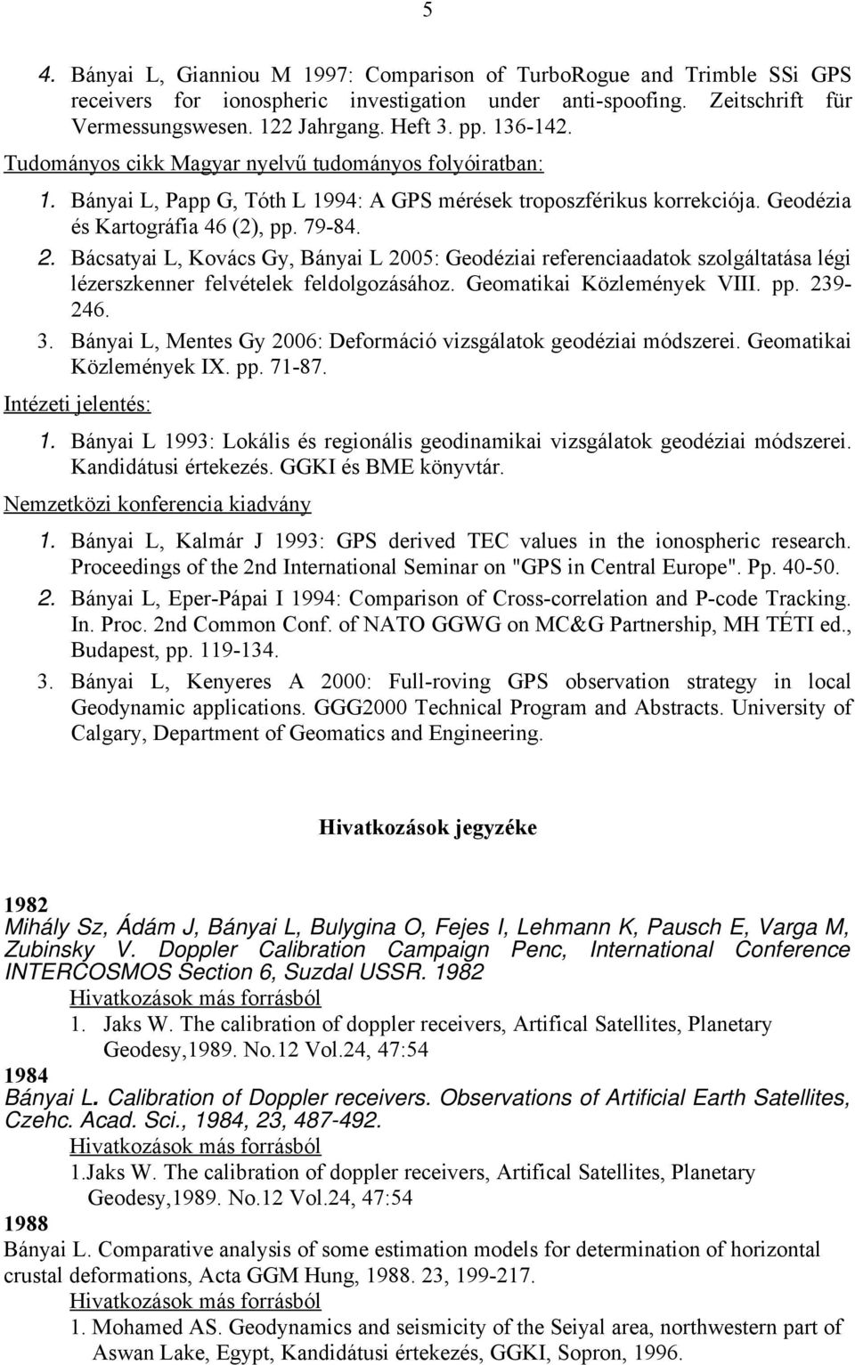 Bácsatyai L, Kovács Gy, Bányai L 2005: Geodéziai referenciaadatok szolgáltatása légi lézerszkenner felvételek feldolgozásához. Geomatikai Közlemények VIII. pp. 239-246. 3.
