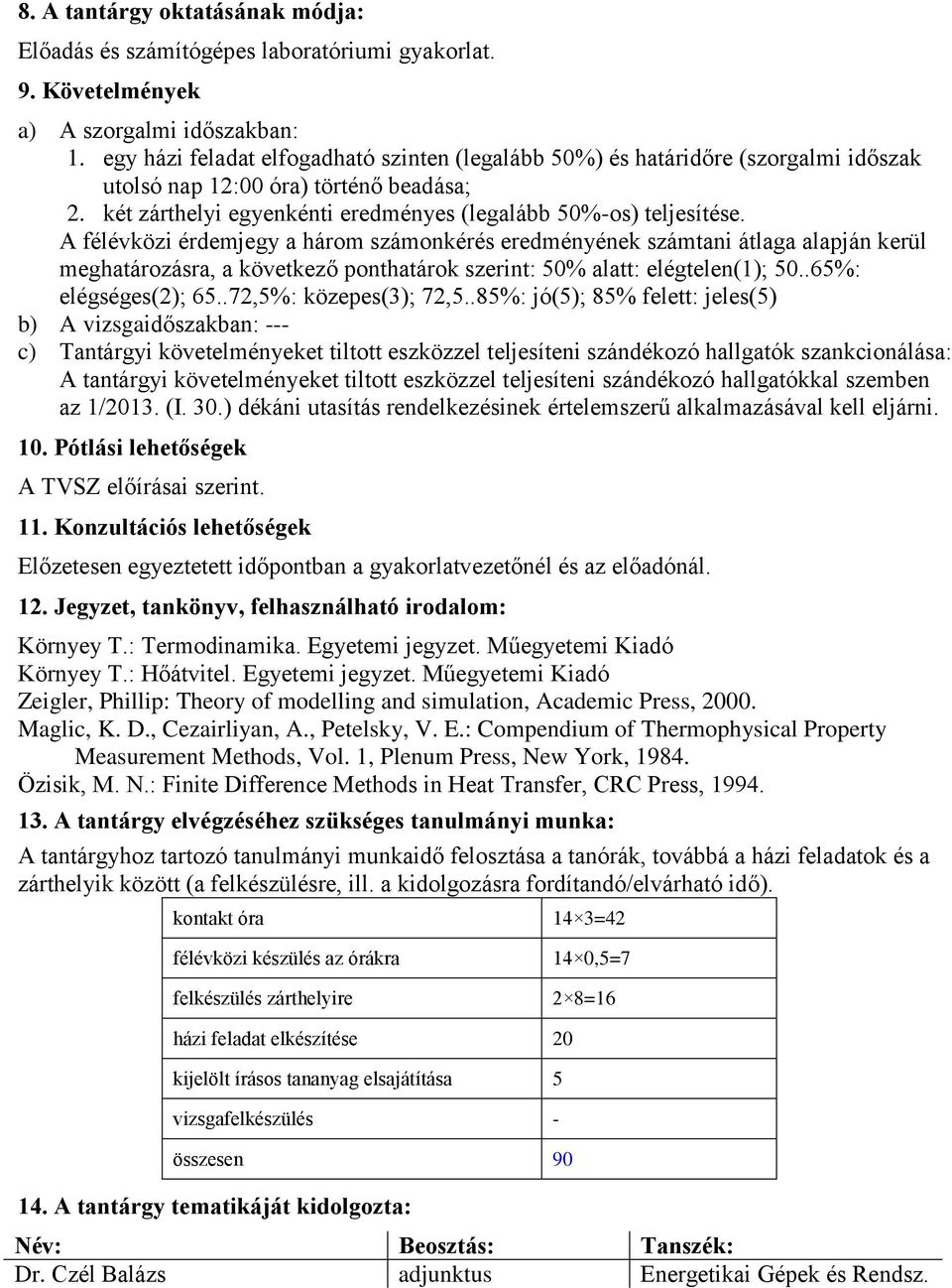 A félévközi érdemjegy a három számonkérés eredményének számtani átlaga alapján kerül meghatározásra, a következő ponthatárok szerint: 50% alatt: elégtelen(1); 50..65%: elégséges(2); 65.