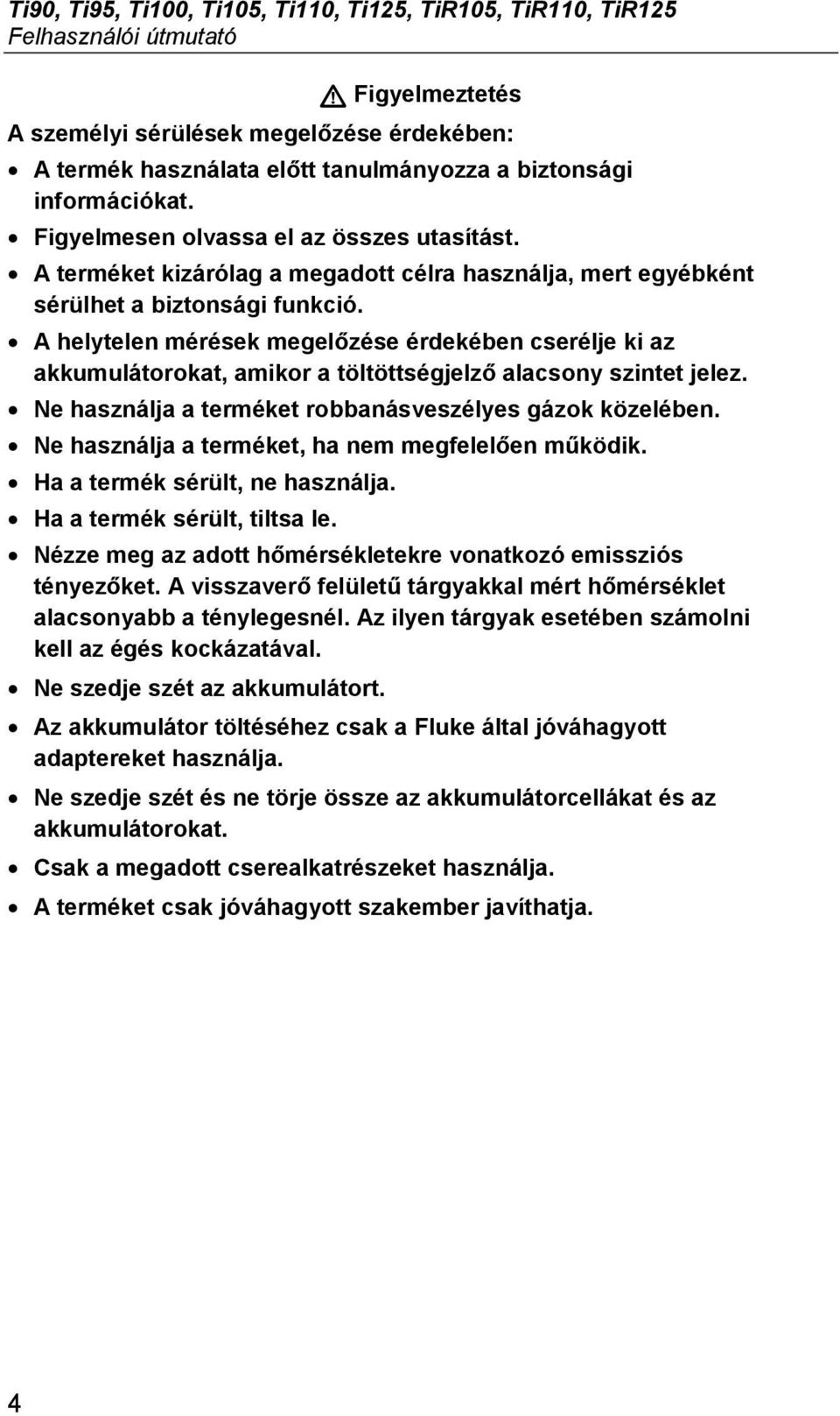 A helytelen mérések megelőzése érdekében cserélje ki az akkumulátorokat, amikor a töltöttségjelző alacsony szintet jelez. Ne használja a terméket robbanásveszélyes gázok közelében.