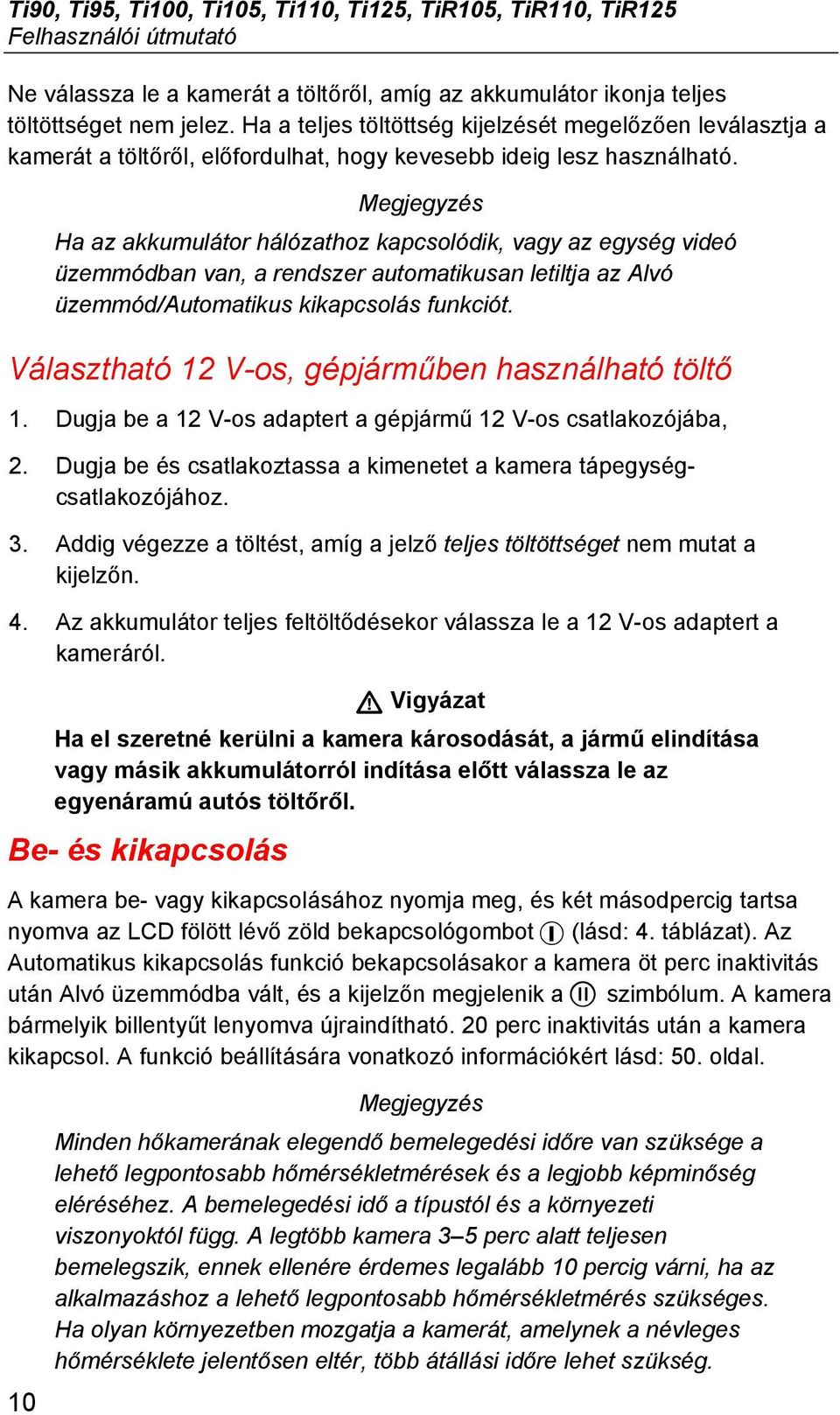 Megjegyzés Ha az akkumulátor hálózathoz kapcsolódik, vagy az egység videó üzemmódban van, a rendszer automatikusan letiltja az Alvó üzemmód/automatikus kikapcsolás funkciót.