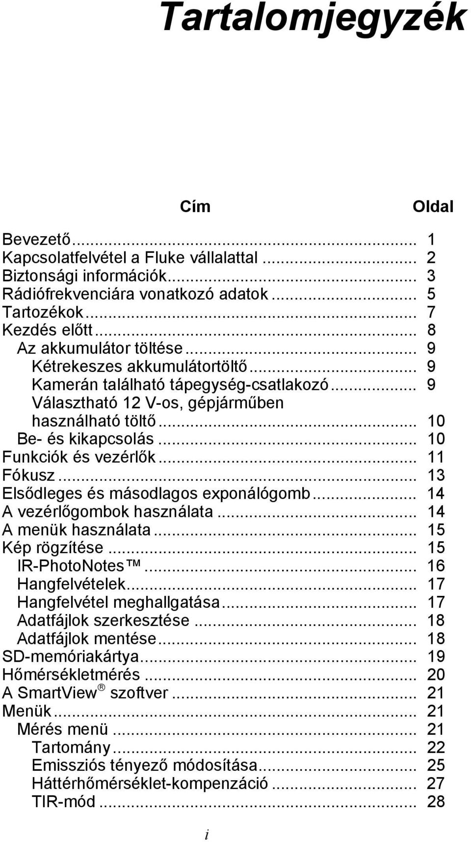 .. 10 Funkciók és vezérlők... 11 Fókusz... 13 Elsődleges és másodlagos exponálógomb... 14 A vezérlőgombok használata... 14 A menük használata... 15 Kép rögzítése... 15 IR-PhotoNotes.