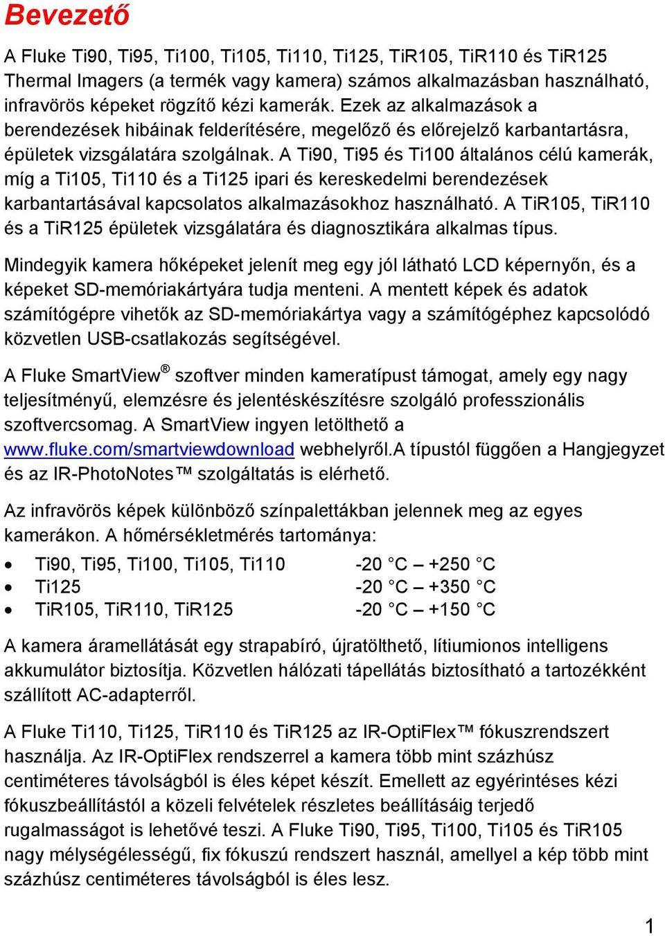 A Ti90, Ti95 és Ti100 általános célú kamerák, míg a Ti105, Ti110 és a Ti125 ipari és kereskedelmi berendezések karbantartásával kapcsolatos alkalmazásokhoz használható.