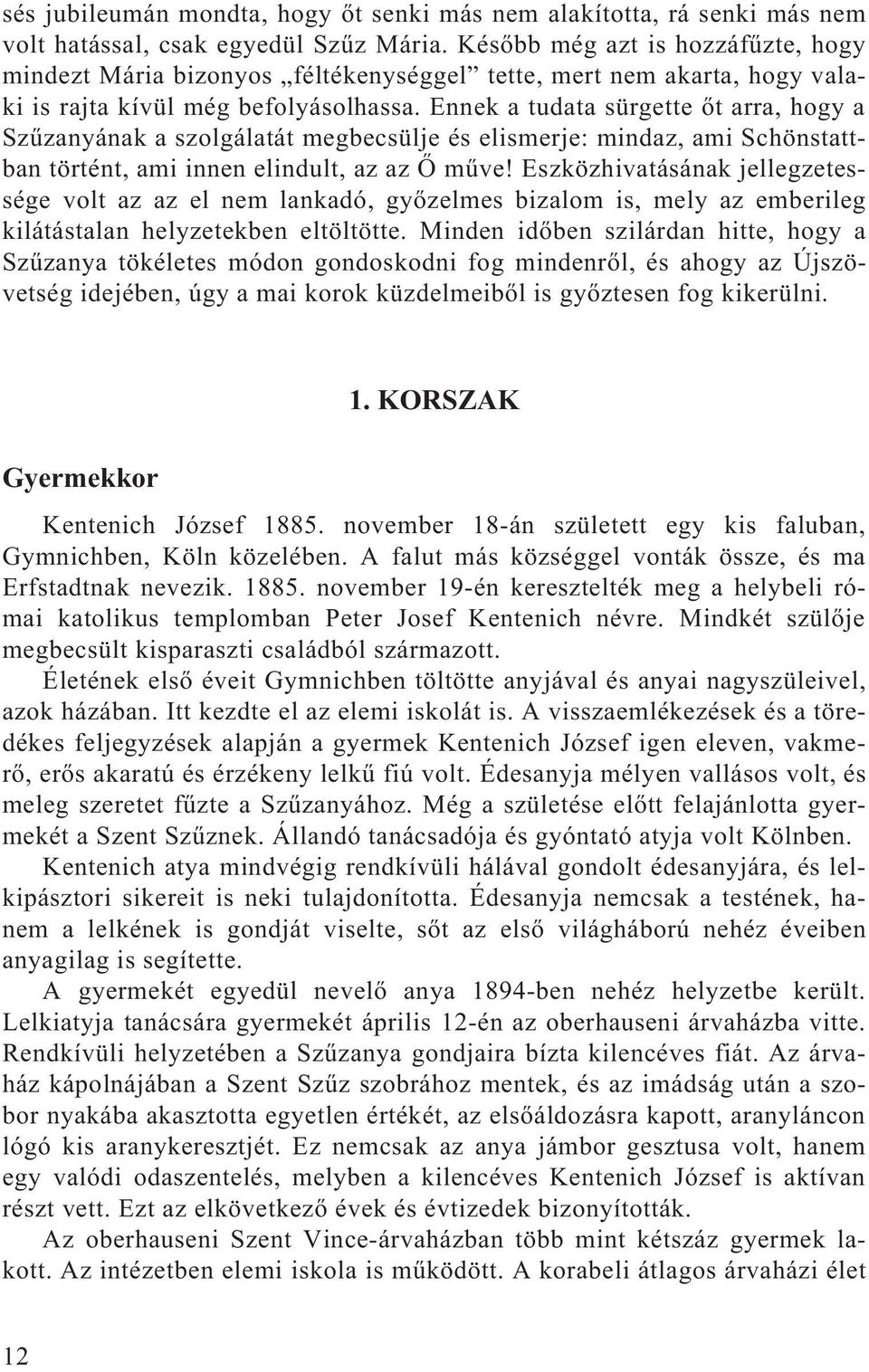 Ennek a tudata sürgette õt arra, hogy a Szûzanyának a szolgálatát megbecsülje és elismerje: mindaz, ami Schönstattban történt, ami innen elindult, az az Õ mûve!