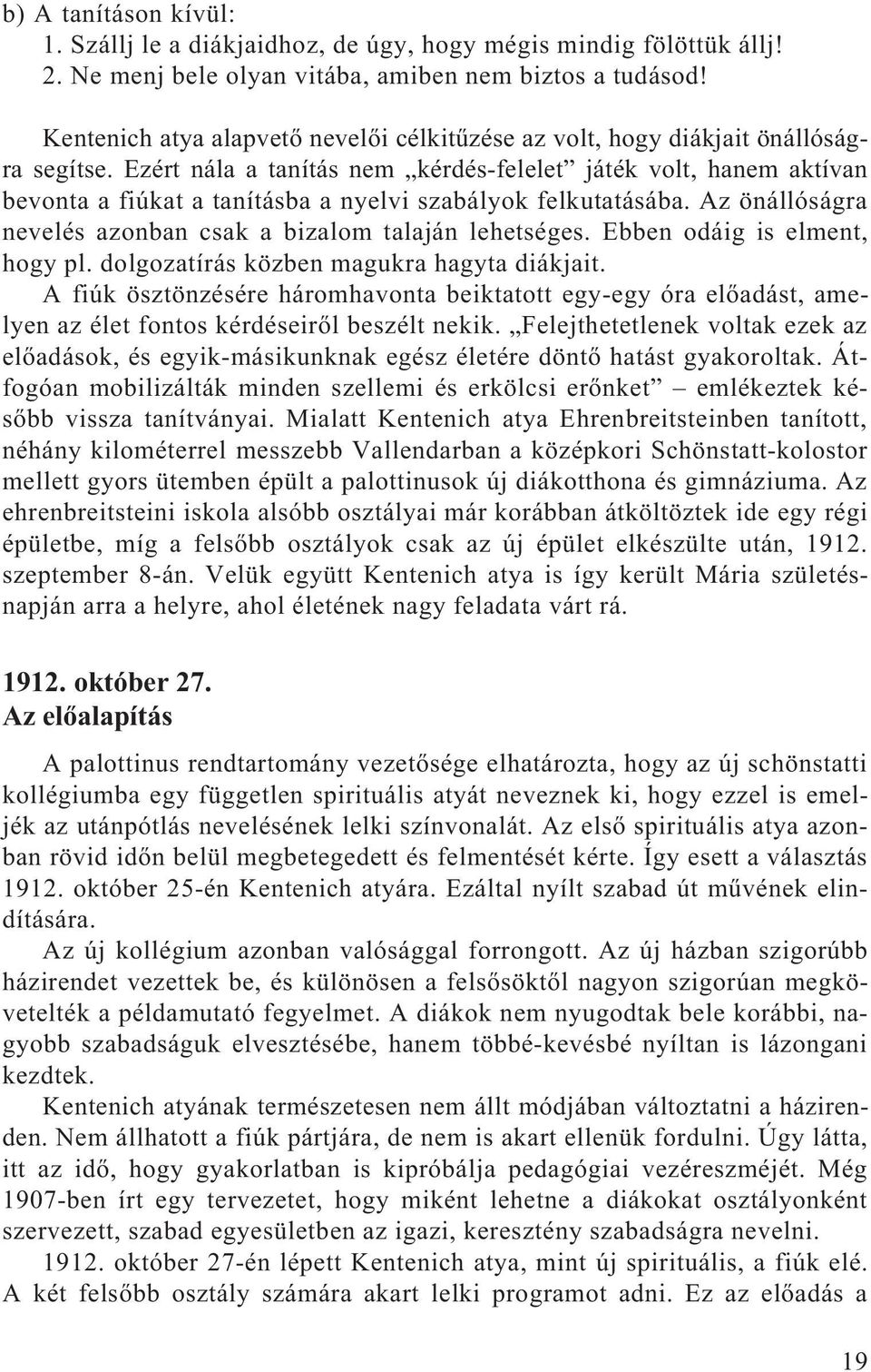 Ezért nála a tanítás nem kérdés-felelet játék volt, hanem aktívan bevonta a fiúkat a tanításba a nyelvi szabályok felkutatásába. Az önállóságra nevelés azonban csak a bizalom talaján lehetséges.