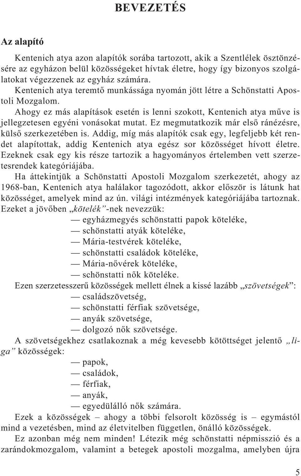 Ahogy ez más alapítások esetén is lenni szokott, Kentenich atya mûve is jellegzetesen egyéni vonásokat mutat. Ez megmutatkozik már elsõ ránézésre, külsõ szerkezetében is.