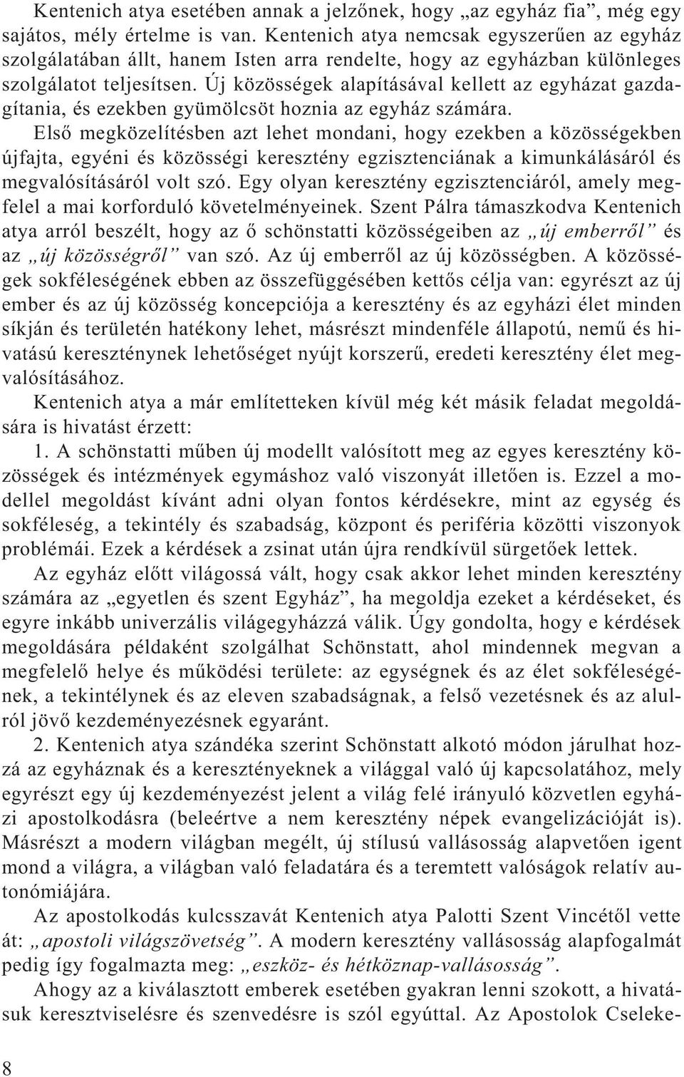 Új közösségek alapításával kellett az egyházat gazdagítania, és ezekben gyümölcsöt hoznia az egyház számára.