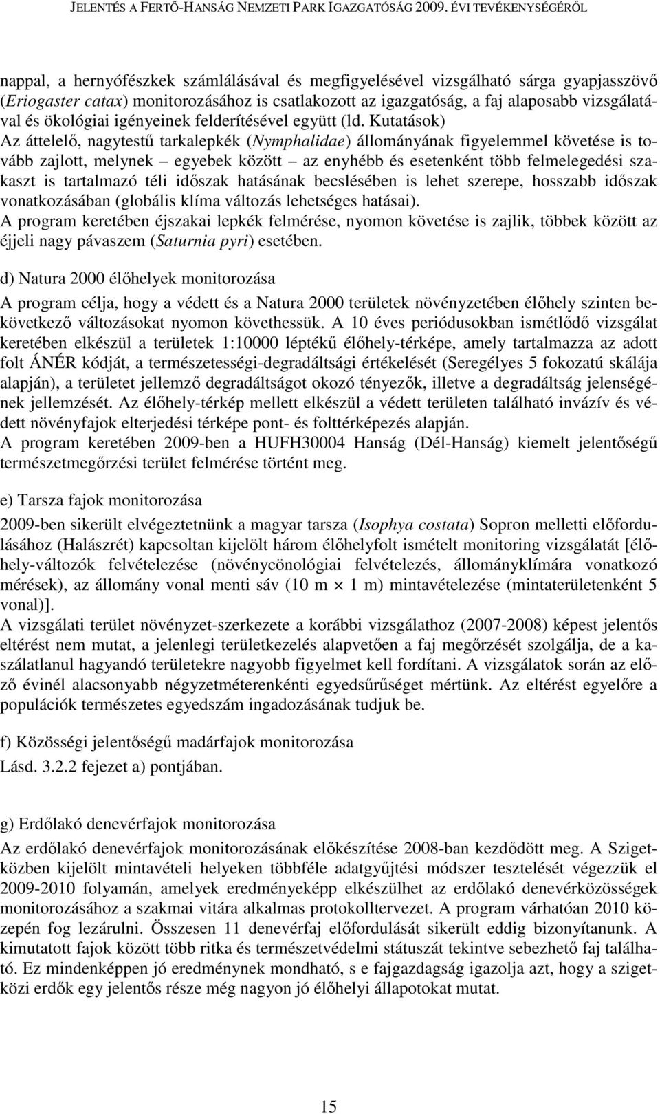 Kutatások) Az áttelelő, nagytestű tarkalepkék (Nymphalidae) állományának figyelemmel követése is tovább zajlott, melynek egyebek között az enyhébb és esetenként több felmelegedési szakaszt is