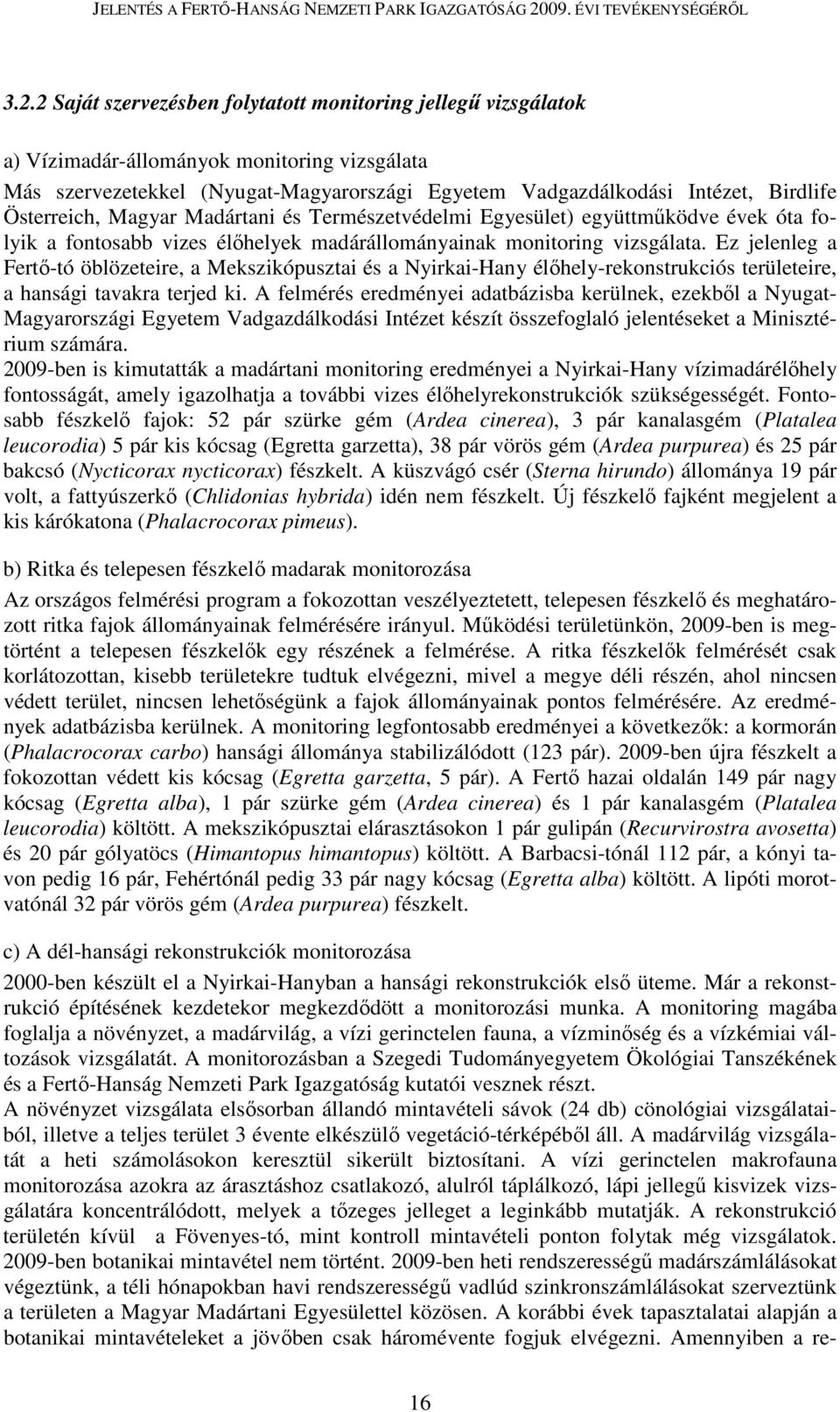 Ez jelenleg a Fertő-tó öblözeteire, a Mekszikópusztai és a Nyirkai-Hany élőhely-rekonstrukciós területeire, a hansági tavakra terjed ki.