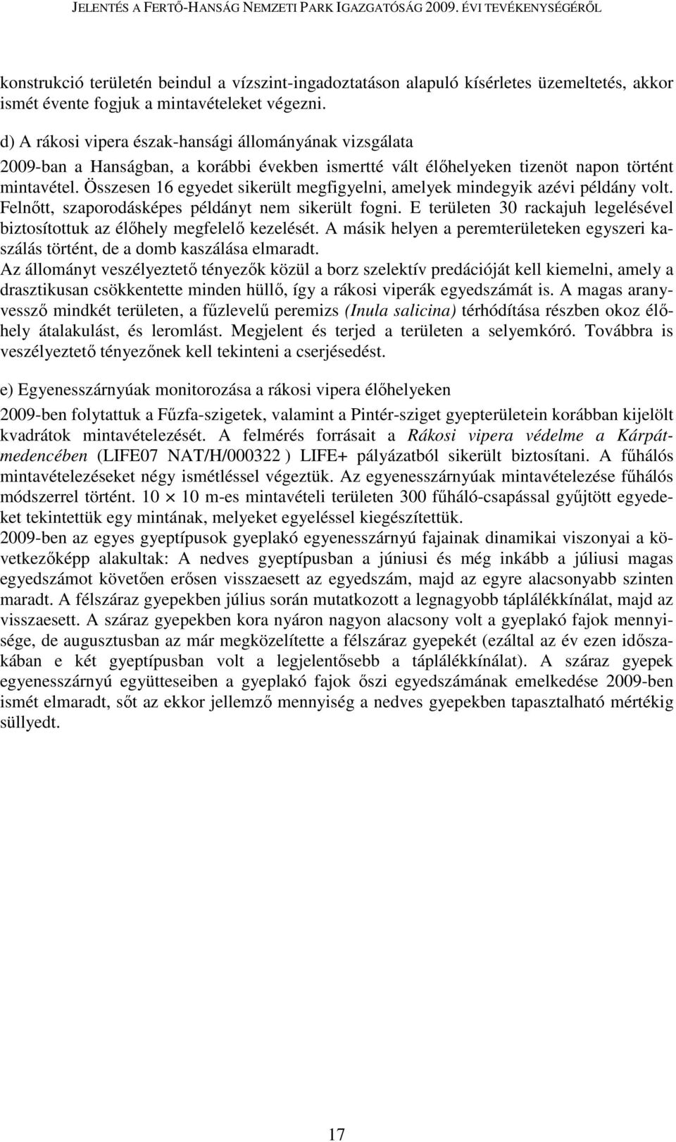 Összesen 16 egyedet sikerült megfigyelni, amelyek mindegyik azévi példány volt. Felnőtt, szaporodásképes példányt nem sikerült fogni.