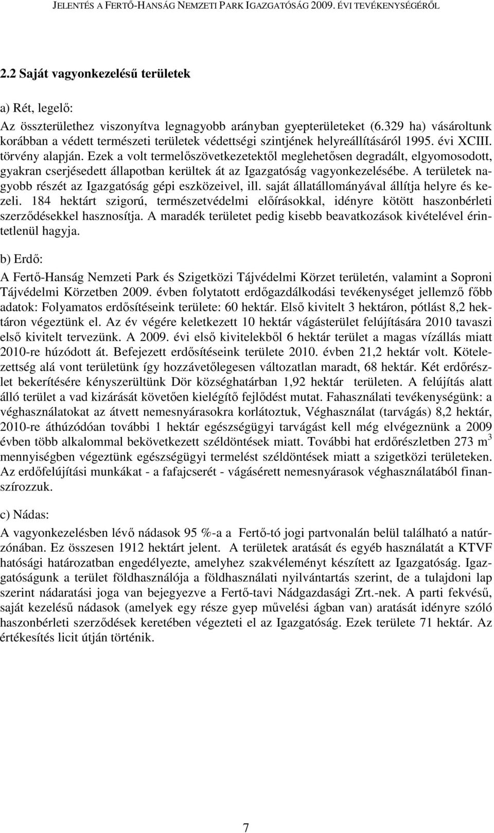 Ezek a volt termelőszövetkezetektől meglehetősen degradált, elgyomosodott, gyakran cserjésedett állapotban kerültek át az Igazgatóság vagyonkezelésébe.