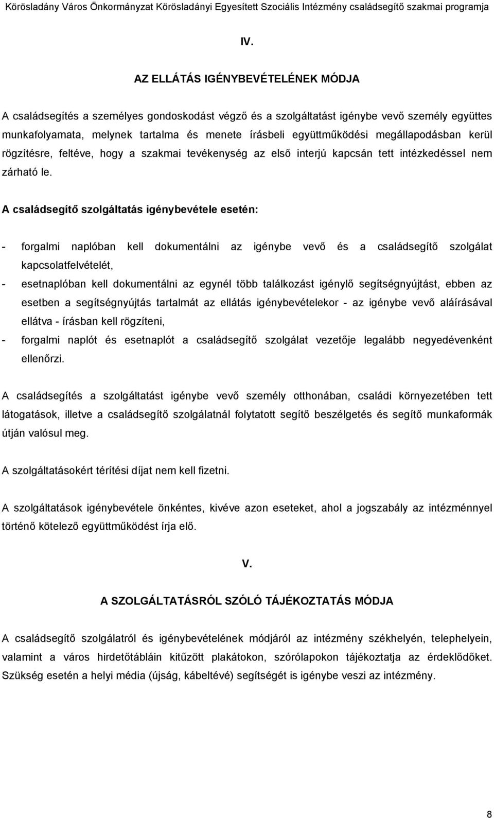 A családsegítő szolgáltatás igénybevétele esetén: - forgalmi naplóban kell dokumentálni az igénybe vevő és a családsegítő szolgálat kapcsolatfelvételét, - esetnaplóban kell dokumentálni az egynél