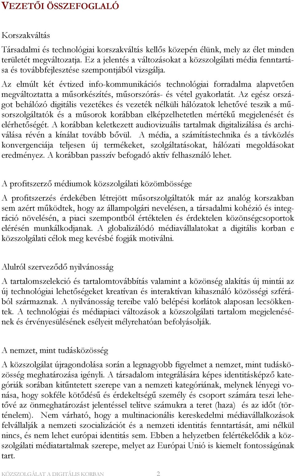 Az elmúlt két évtized info-kommunikációs technológiai forradalma alapvetően megváltoztatta a műsorkészítés, műsorszórás- és vétel gyakorlatát.