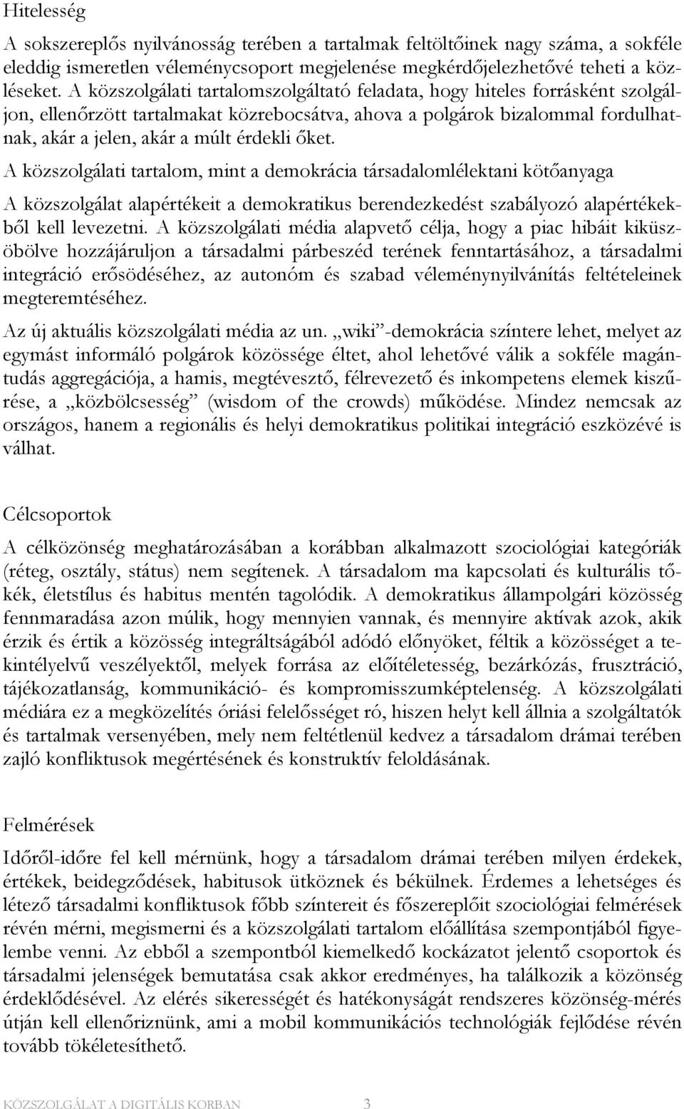 őket. A közszolgálati tartalom, mint a demokrácia társadalomlélektani kötőanyaga A közszolgálat alapértékeit a demokratikus berendezkedést szabályozó alapértékekből kell levezetni.