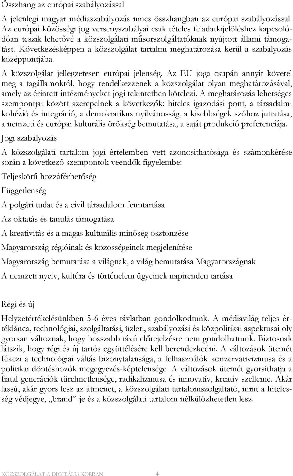 Következésképpen a közszolgálat tartalmi meghatározása kerül a szabályozás középpontjába. A közszolgálat jellegzetesen európai jelenség.