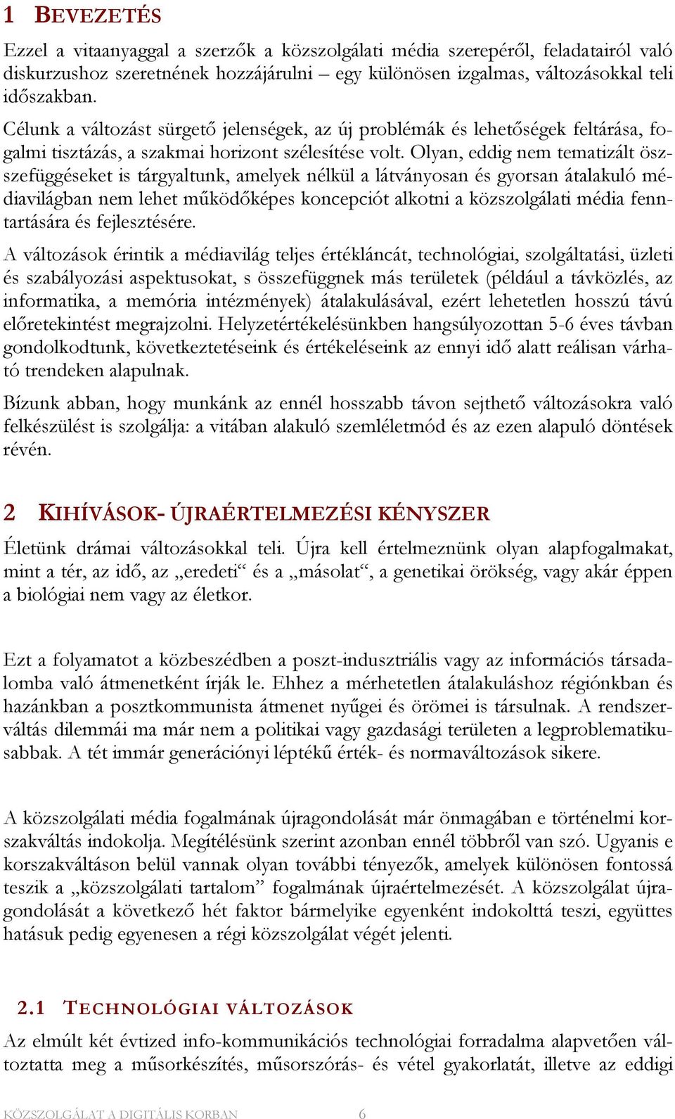 Olyan, eddig nem tematizált öszszefüggéseket is tárgyaltunk, amelyek nélkül a látványosan és gyorsan átalakuló médiavilágban nem lehet működőképes koncepciót alkotni a közszolgálati média