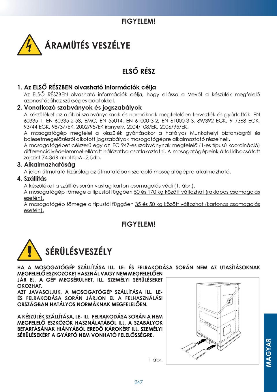 LE- ÉS FELRAKODÁSA SORÁN NEM AZ UTASÍTÁSOKNAK JÁR EL, A GÉP MEGSÉRÜLHET, ILL. SZEMÉLYI SÉRÜLÉSEKET OKOZHAT.