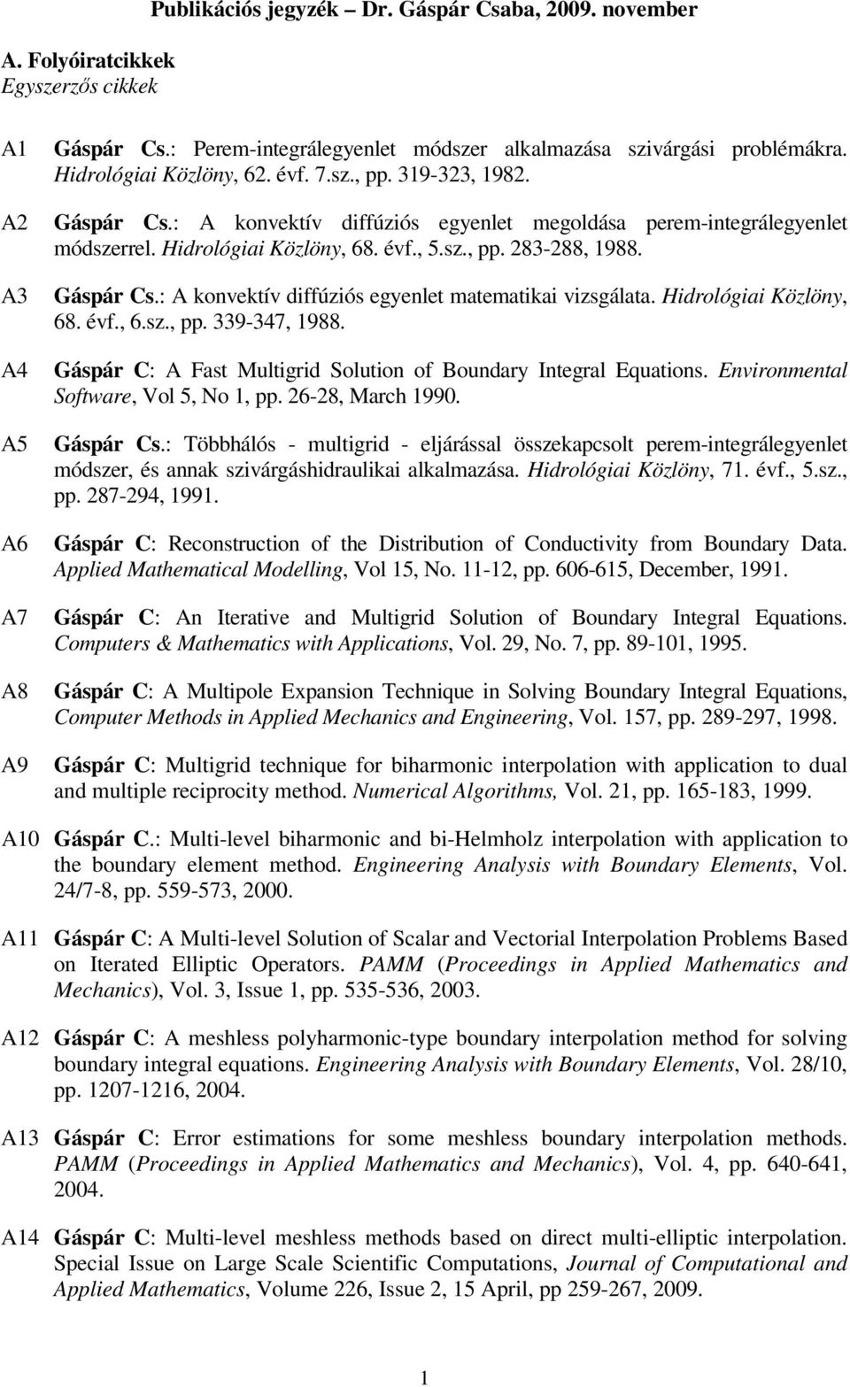 Gáspár Cs.: A konvektív diffúziós egyenlet matematikai vizsgálata. Hidrológiai Közlöny, 68. évf., 6.sz., pp. 339-347, 1988. Gáspár C: A Fast Multigrid Solution of Boundary Integral Equations.