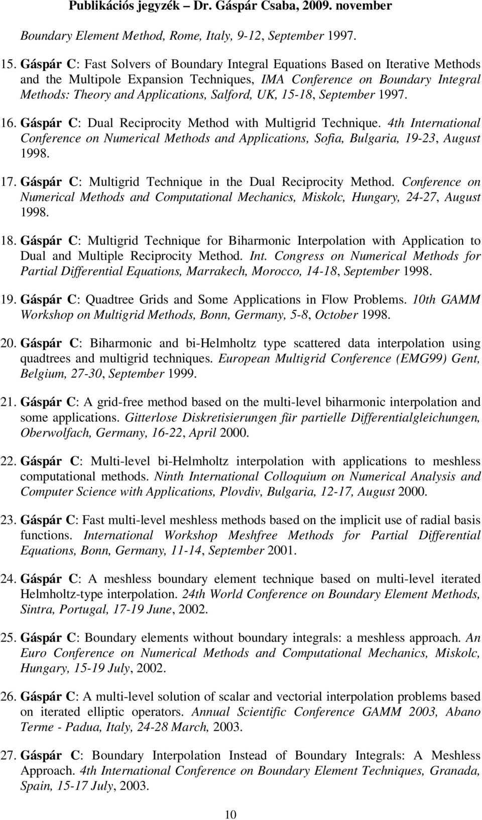 UK, 15-18, September 1997. 16. Gáspár C: Dual Reciprocity Method with Multigrid Technique. 4th International Conference on Numerical Methods and Applications, Sofia, Bulgaria, 19-23, August 1998. 17.