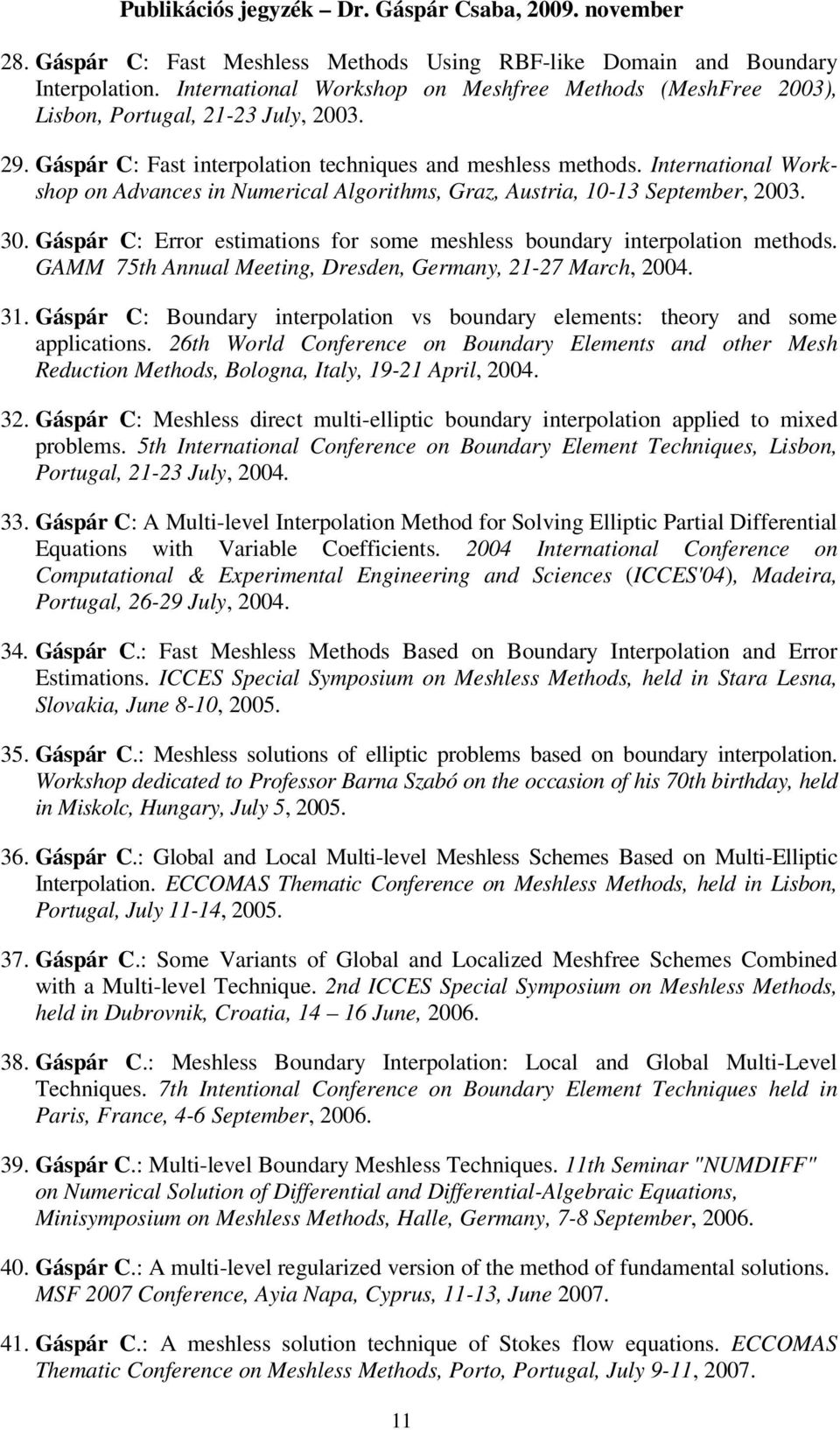 Gáspár C: Error estimations for some meshless boundary interpolation methods. GAMM 75th Annual Meeting, Dresden, Germany, 21-27 March, 2004. 31.