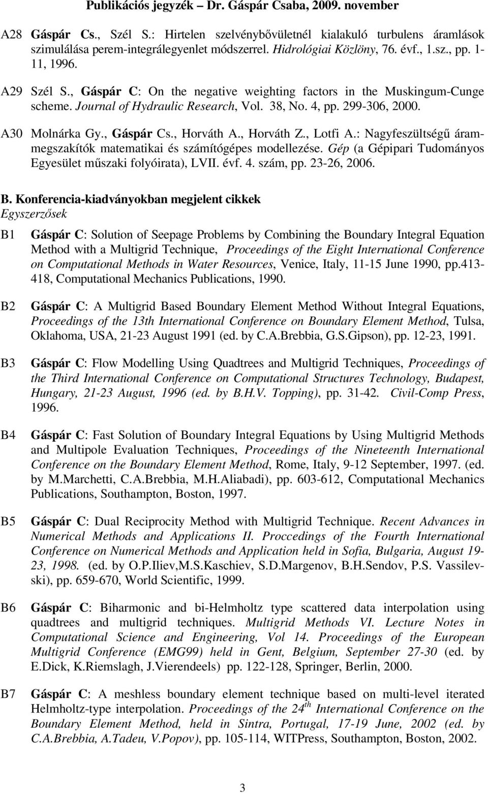 , Lotfi A.: Nagyfeszültségű árammegszakítók matematikai és számítógépes modellezése. Gép (a Gépipari Tudományos Egyesület műszaki folyóirata), LVII. évf. 4. szám, pp. 23-26, 2006. B.