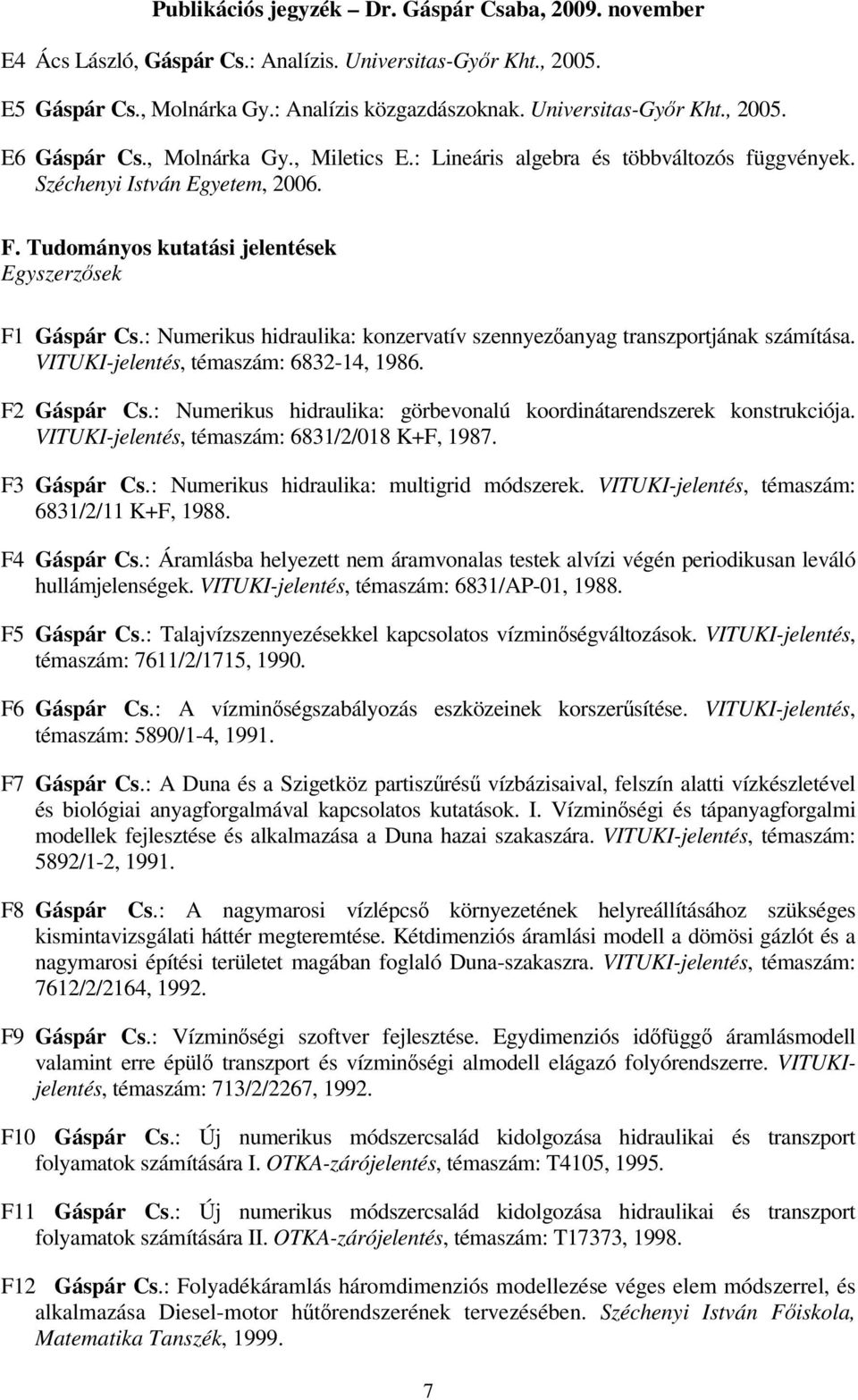 : Numerikus hidraulika: konzervatív szennyezőanyag transzportjának számítása. VITUKI-jelentés, témaszám: 6832-14, 1986. F2 Gáspár Cs.