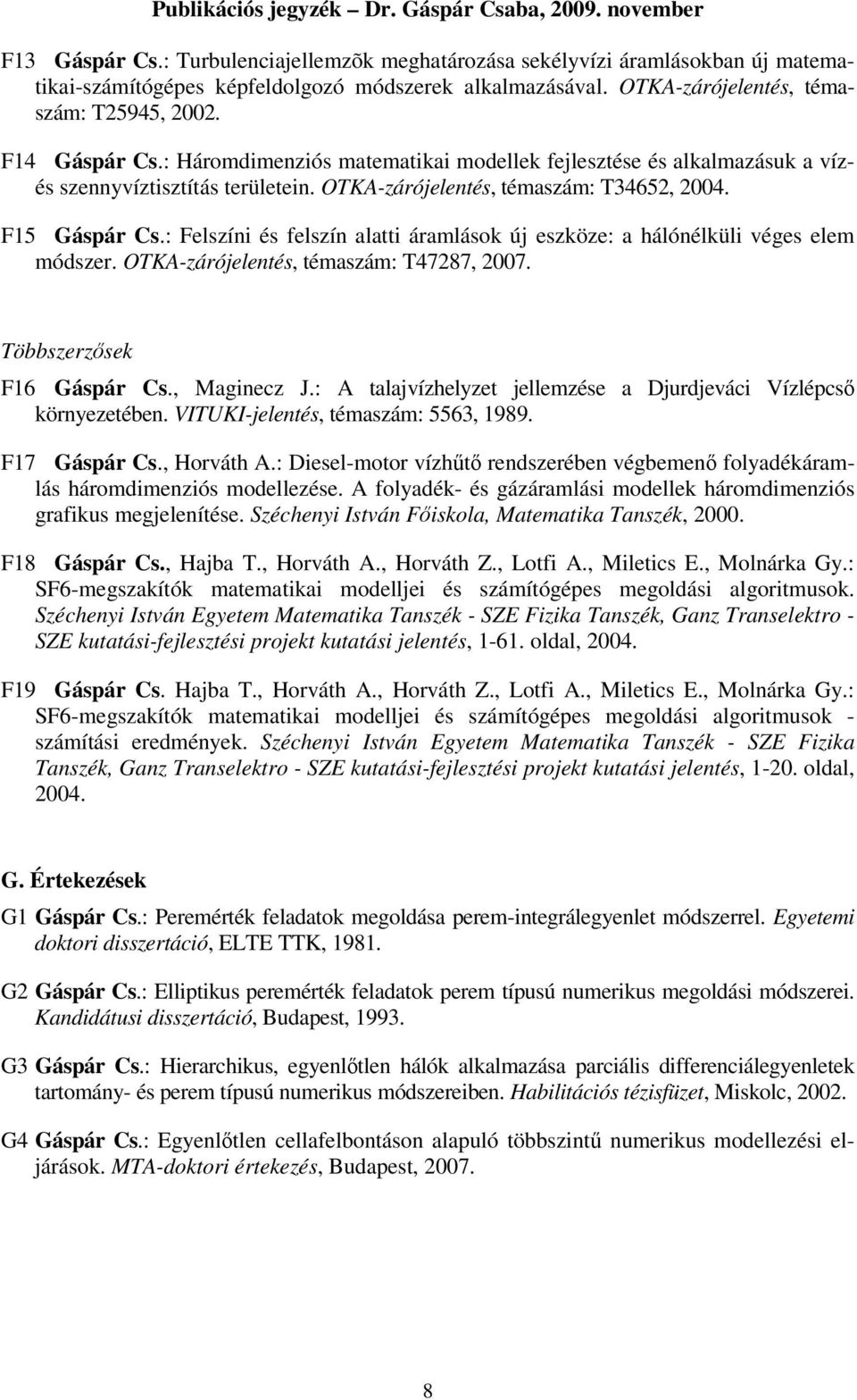 : Felszíni és felszín alatti áramlások új eszköze: a hálónélküli véges elem módszer. OTKA-zárójelentés, témaszám: T47287, 2007. Többszerzősek F16 Gáspár Cs., Maginecz J.