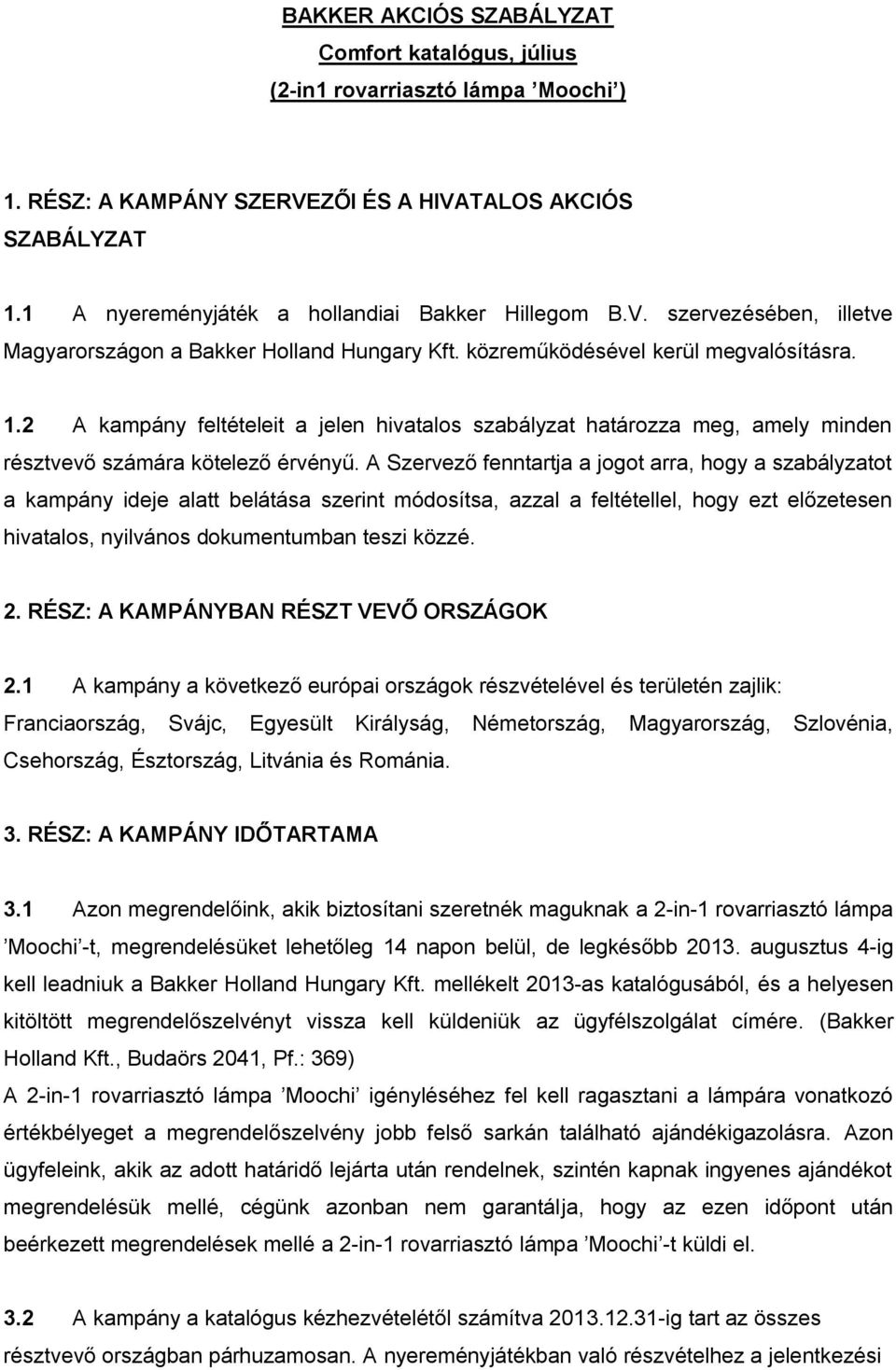 2 A kampány feltételeit a jelen hivatalos szabályzat határozza meg, amely minden résztvevő számára kötelező érvényű.