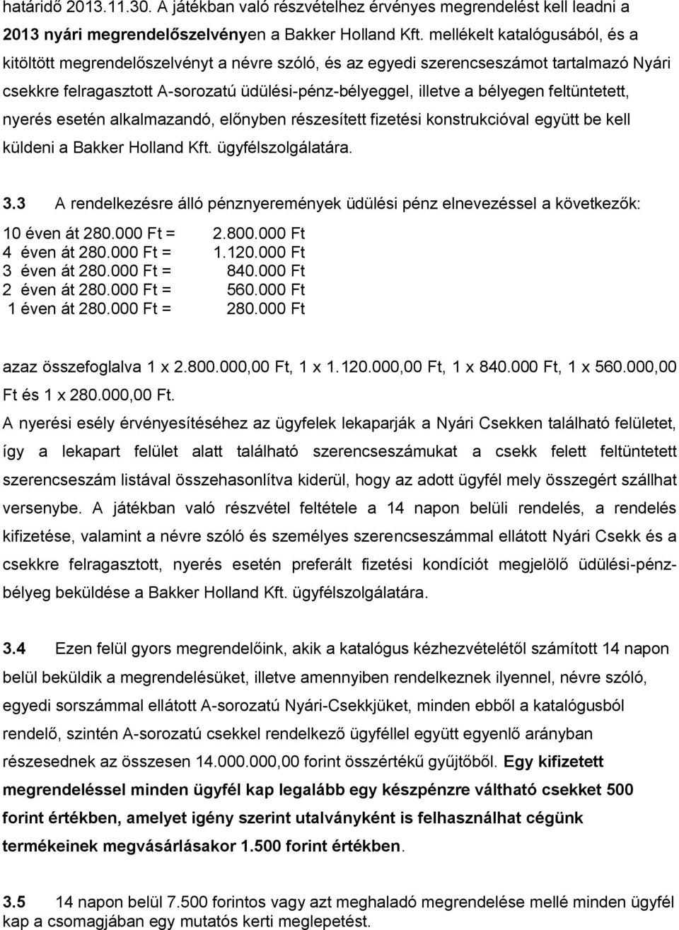 feltüntetett, nyerés esetén alkalmazandó, előnyben részesített fizetési konstrukcióval együtt be kell küldeni a Bakker Holland Kft. ügyfélszolgálatára. 3.