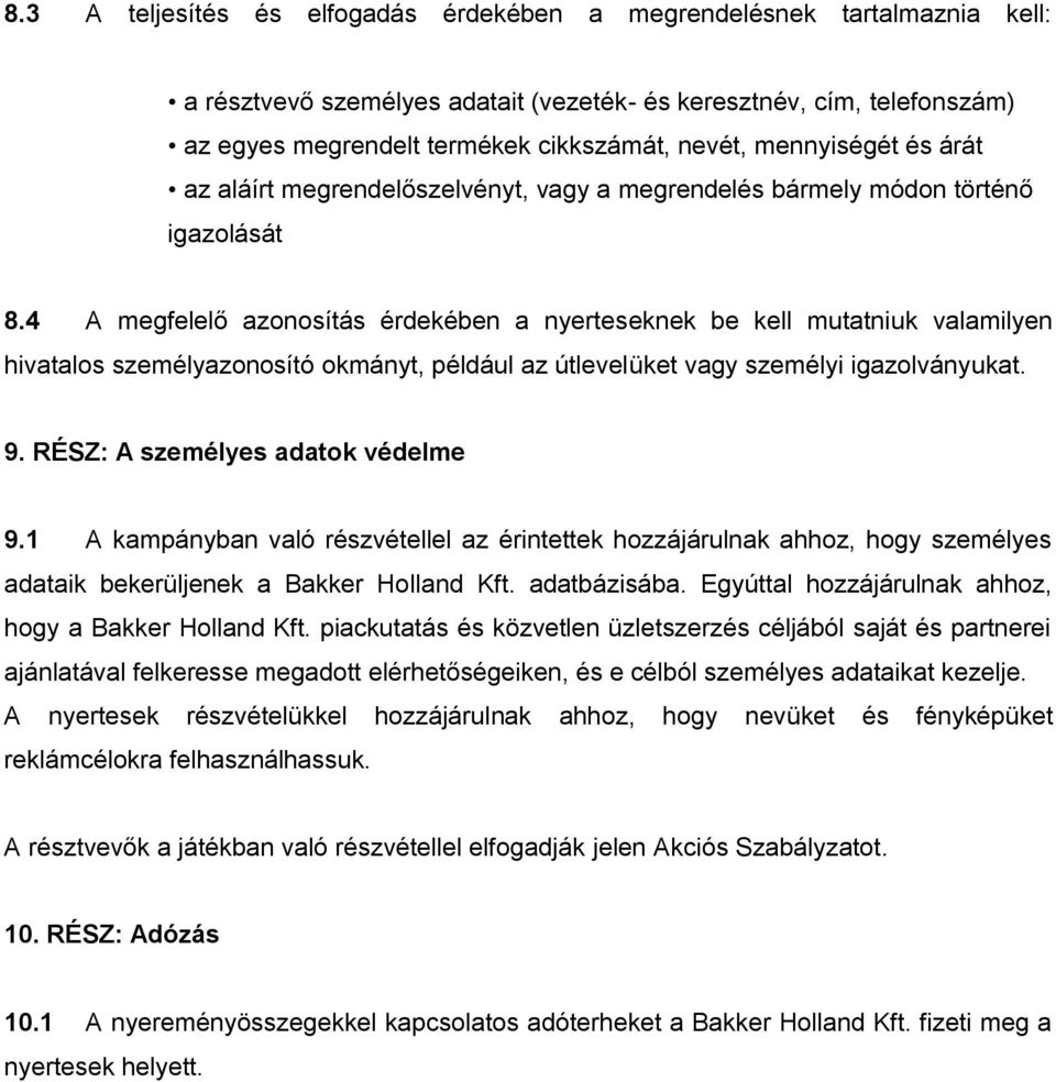 4 A megfelelő azonosítás érdekében a nyerteseknek be kell mutatniuk valamilyen hivatalos személyazonosító okmányt, például az útlevelüket vagy személyi igazolványukat. 9.