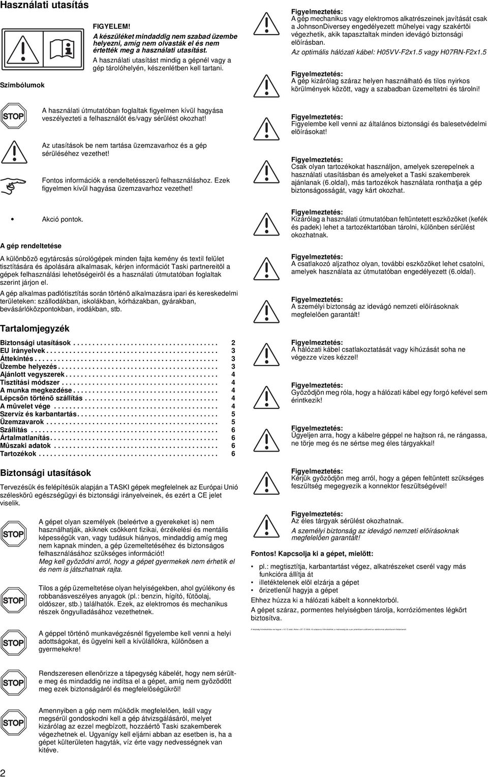 A gép mechanikus vagy elektromos alkatrészeinek javítását csak a JohnsonDiversey engedélyezett mûhelyei vagy szakértõi végezhetik, akik tapasztaltak minden idevágó biztonsági elõírásban.