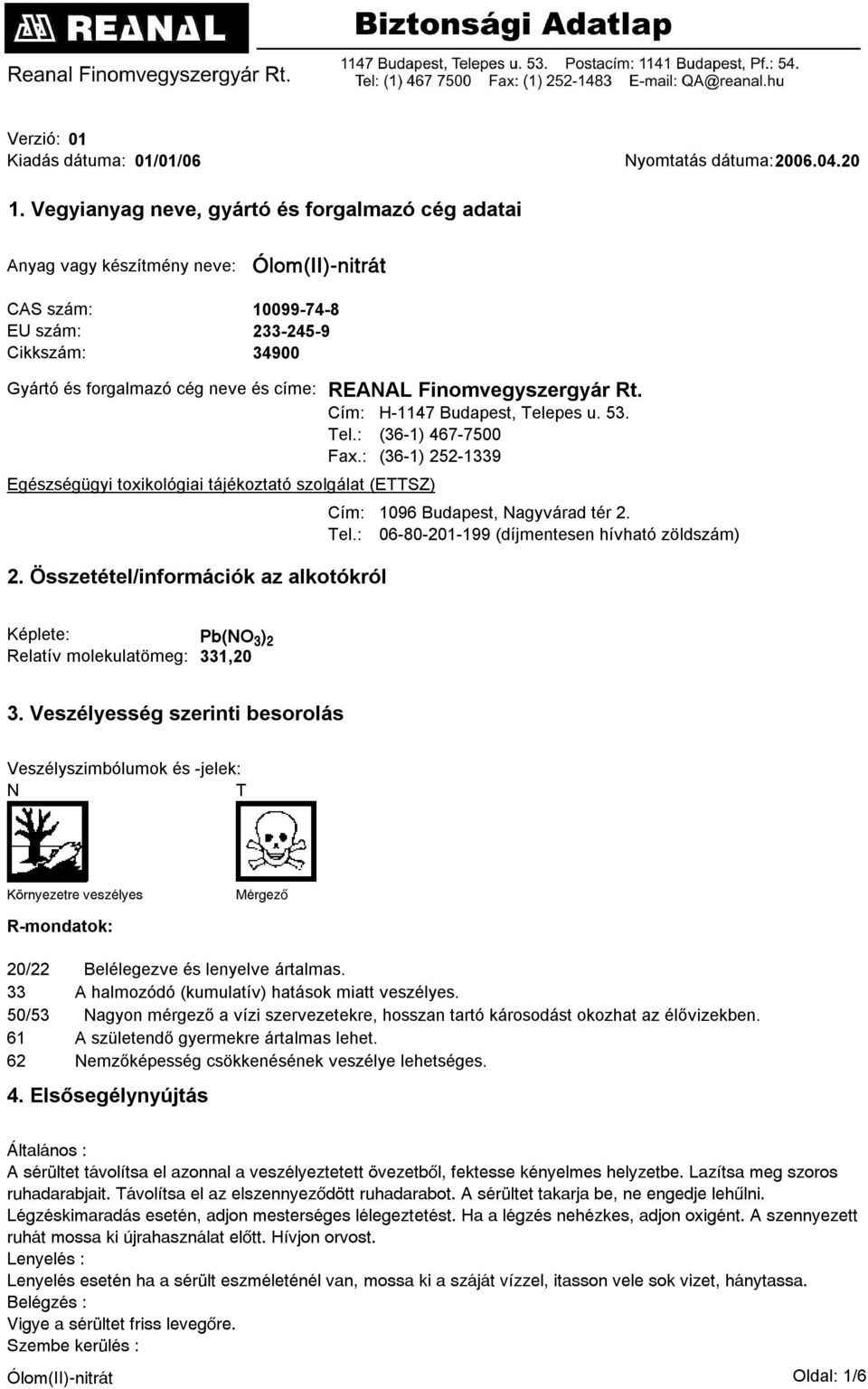 Cím: H-1147 Budapest, Telepes u. 53. Tel.: (36-1) 467-7500 Fax.: (36-1) 252-1339 Egészségügyi toxikológiai tájékoztató szolgálat (ETTSZ) Cím: Tel.: 2.