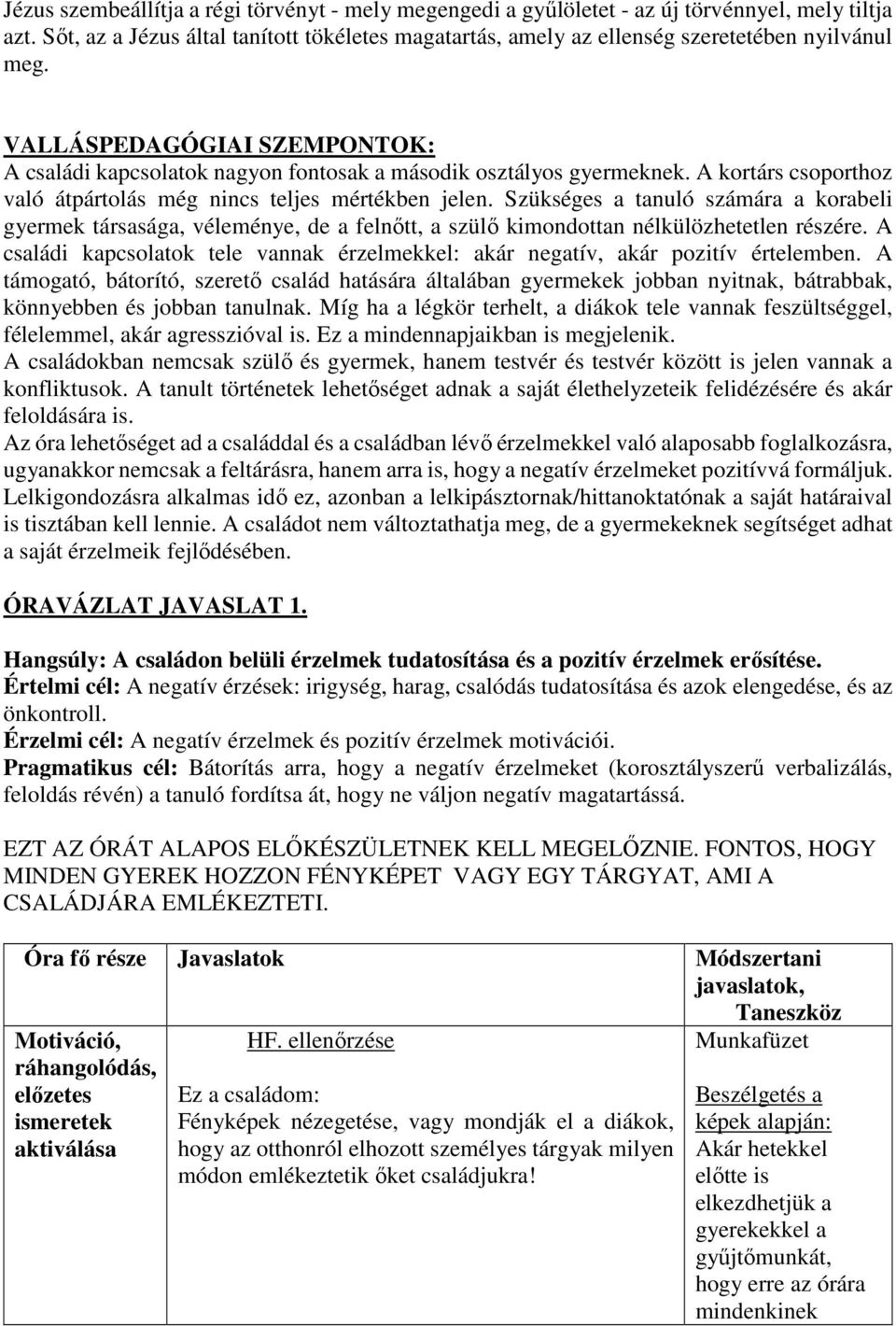 A kortárs csoporthoz való átpártolás még nincs teljes mértékben jelen. Szükséges a tanuló számára a korabeli gyermek társasága, véleménye, de a felnőtt, a szülő kimondottan nélkülözhetetlen részére.