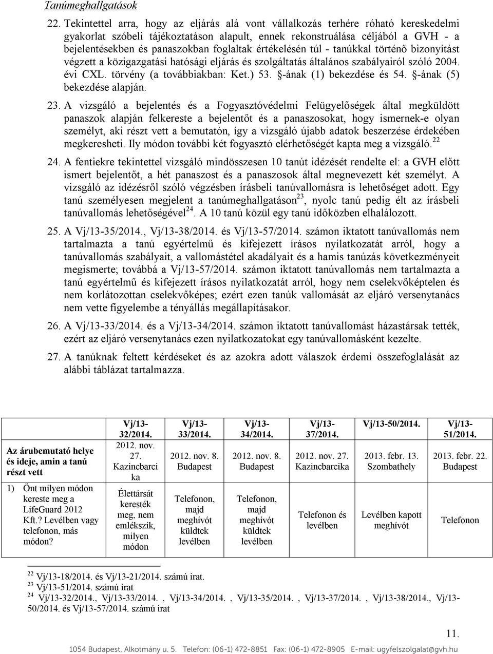 foglaltak értékelésén túl - tanúkkal történő bizonyítást végzett a közigazgatási hatósági eljárás és szolgáltatás általános szabályairól szóló 2004. évi CXL. törvény (a továbbiakban: Ket.) 53.