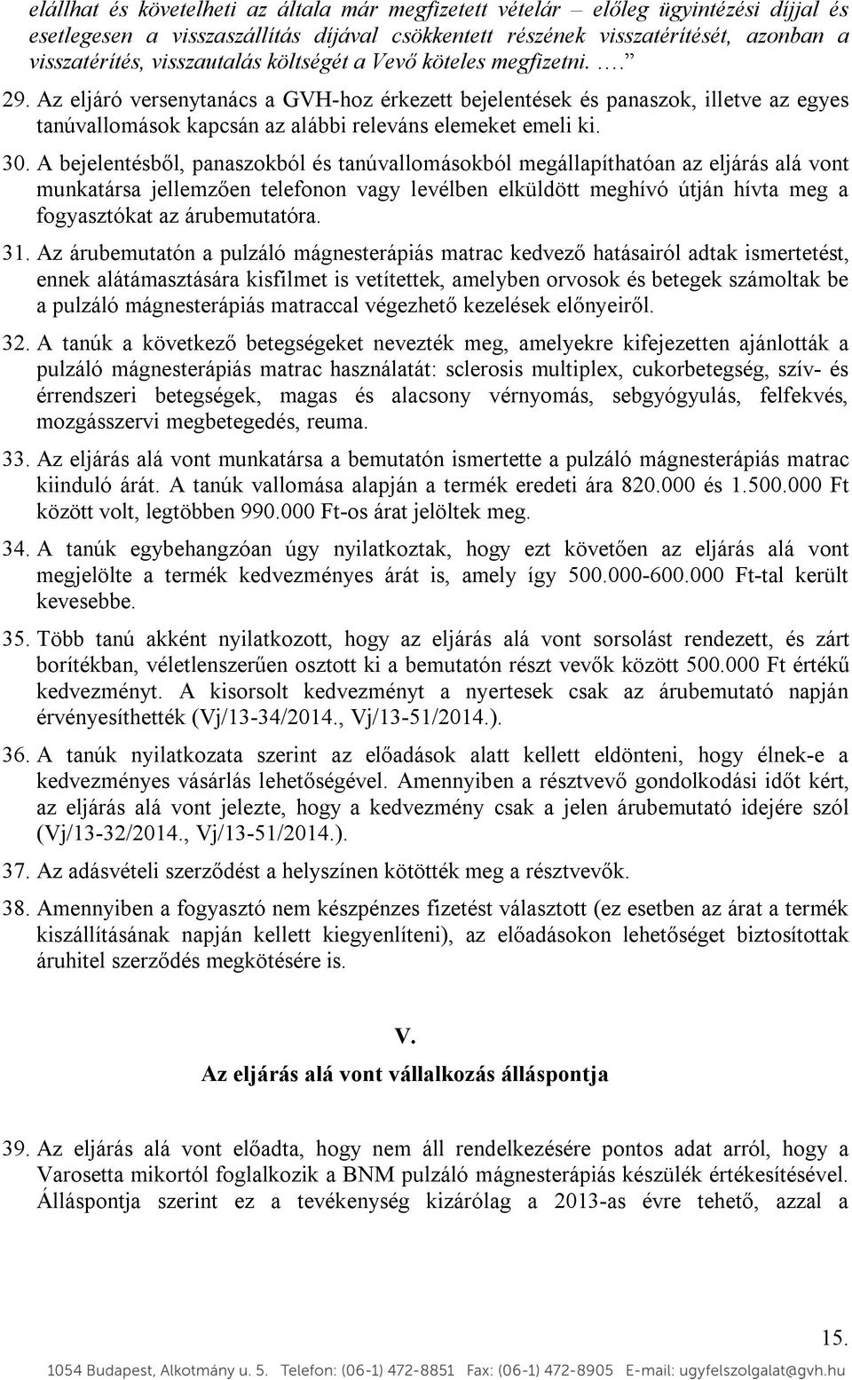 Az eljáró versenytanács a GVH-hoz érkezett bejelentések és panaszok, illetve az egyes tanúvallomások kapcsán az alábbi releváns elemeket emeli ki. 30.