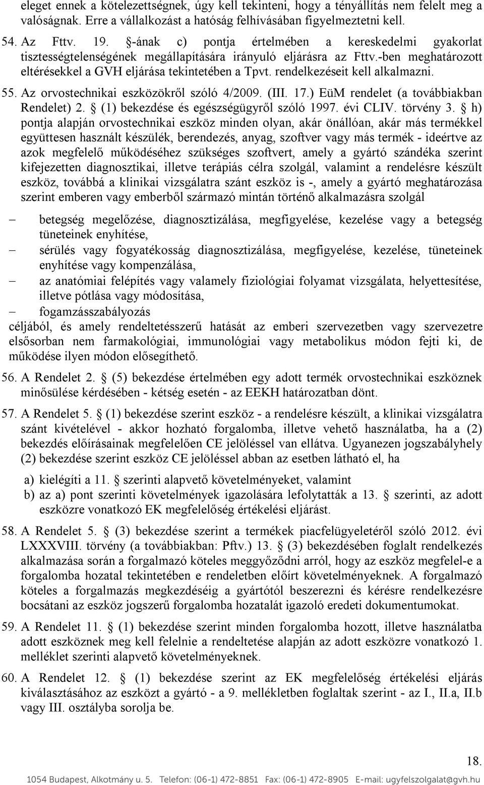 rendelkezéseit kell alkalmazni. 55. Az orvostechnikai eszközökről szóló 4/2009. (III. 17.) EüM rendelet (a továbbiakban Rendelet) 2. (1) bekezdése és egészségügyről szóló 1997. évi CLIV. törvény 3.