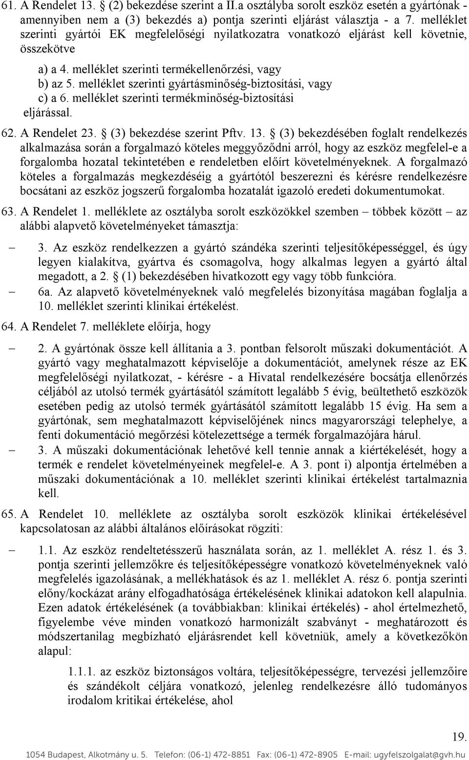 melléklet szerinti gyártásminőség-biztosítási, vagy c) a 6. melléklet szerinti termékminőség-biztosítási eljárással. 62. A Rendelet 23. (3) bekezdése szerint Pftv. 13.