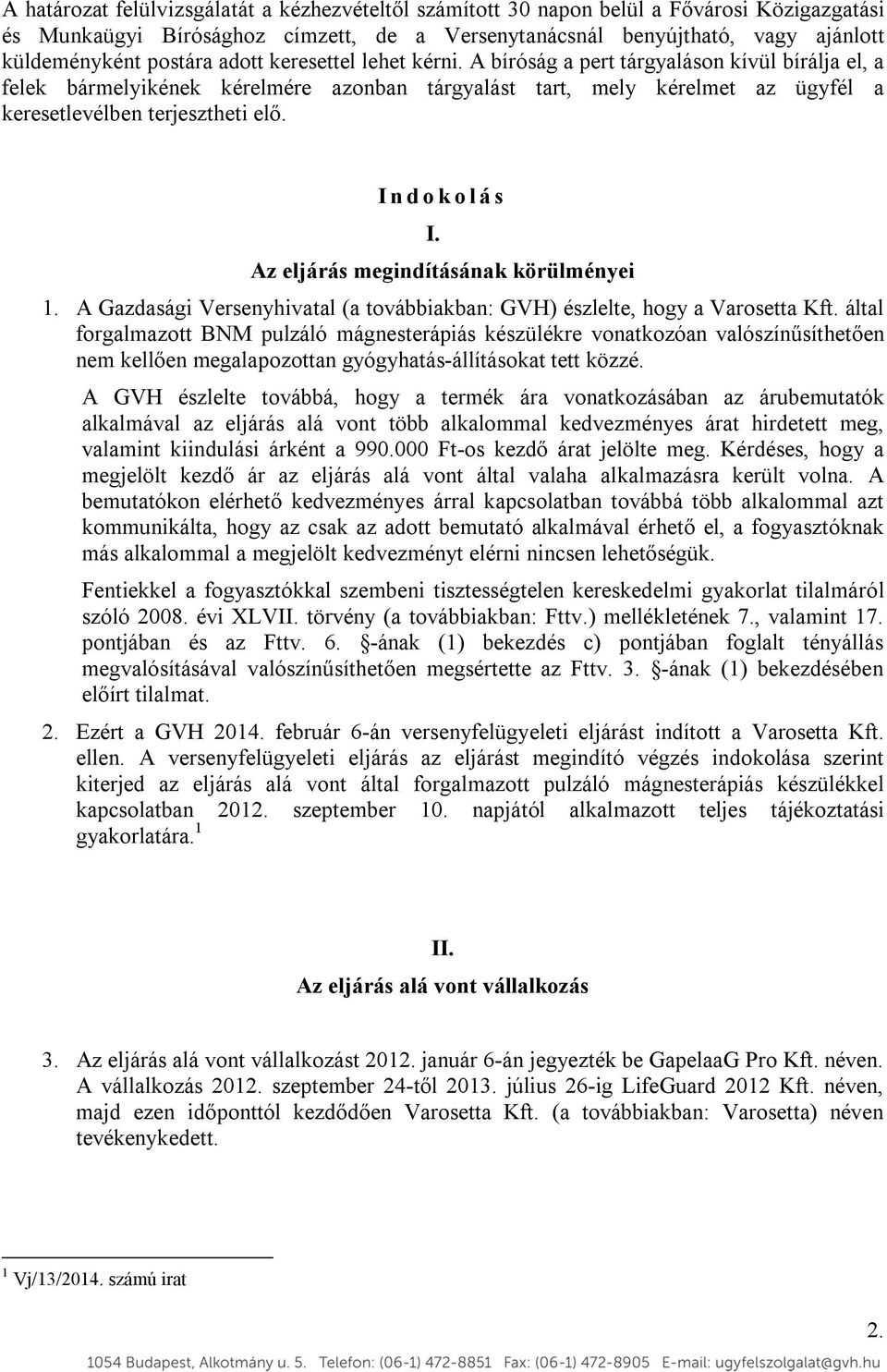 I n d o k o l á s I. Az eljárás megindításának körülményei 1. A Gazdasági Versenyhivatal (a továbbiakban: GVH) észlelte, hogy a Varosetta Kft.