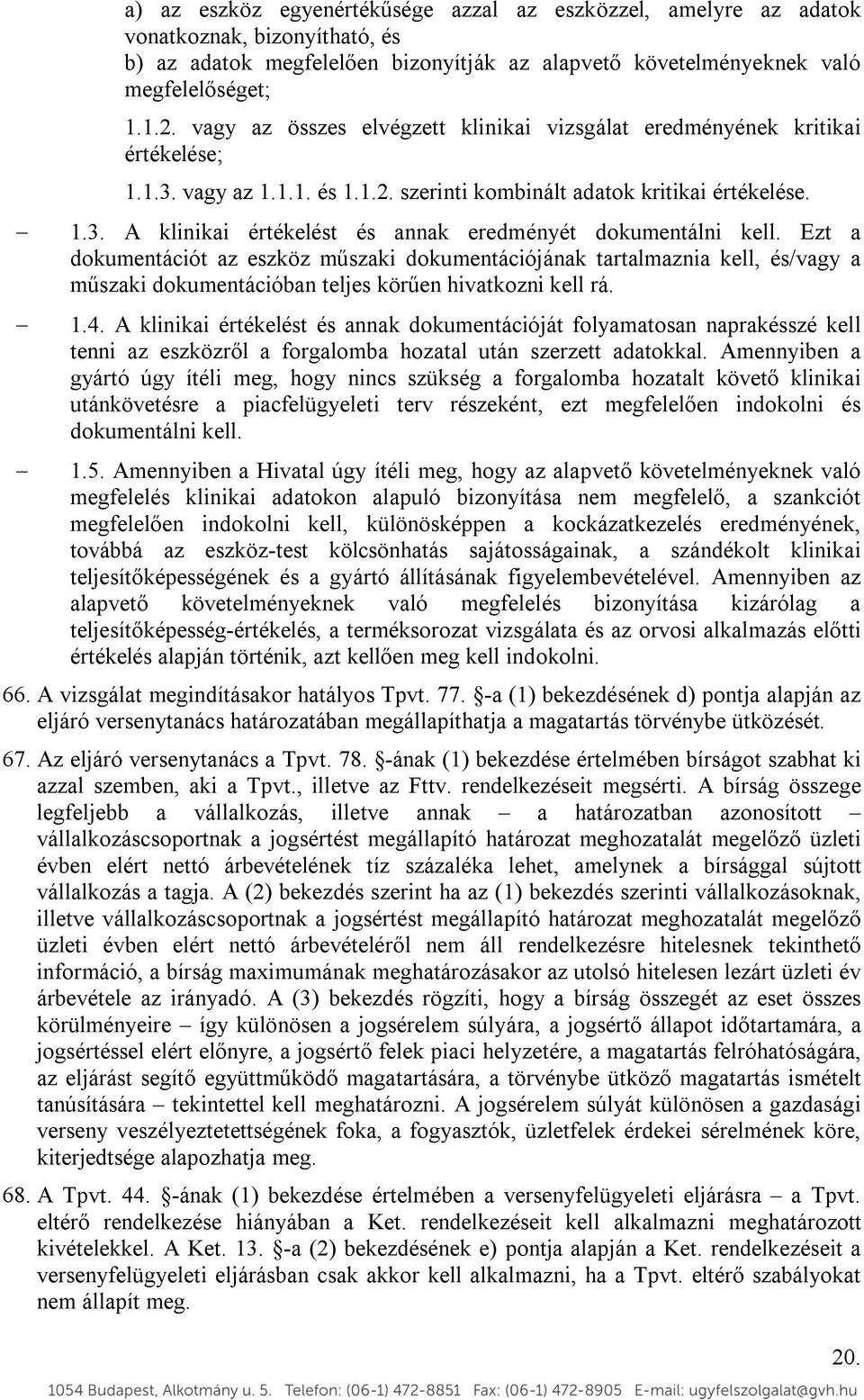 Ezt a dokumentációt az eszköz műszaki dokumentációjának tartalmaznia kell, és/vagy a műszaki dokumentációban teljes körűen hivatkozni kell rá. 1.4.