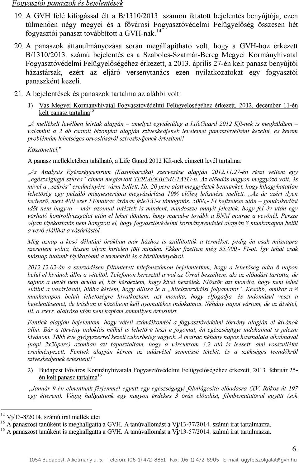 A panaszok áttanulmányozása során megállapítható volt, hogy a GVH-hoz érkezett B/1310/2013.