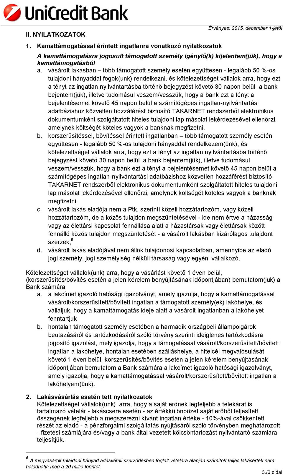 vásárolt lakásban több támogatott személy esetén együttesen - legalább 50 %-os tulajdoni hányaddal fogok(unk) rendelkezni, és kötelezettséget vállalok arra, hogy ezt a tényt az ingatlan