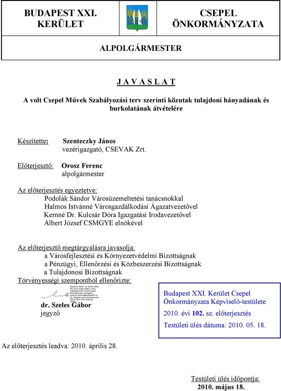 János vezérigazgató, CSEVAK Zrt. Orosz Ferenc alpolgármester Az előterjesztés egyeztetve: Podolák Sándor Városüzemeltetési tanácsnokkal Halmos Istvánné Városgazdálkodási Ágazatvezetővel Kernné Dr.