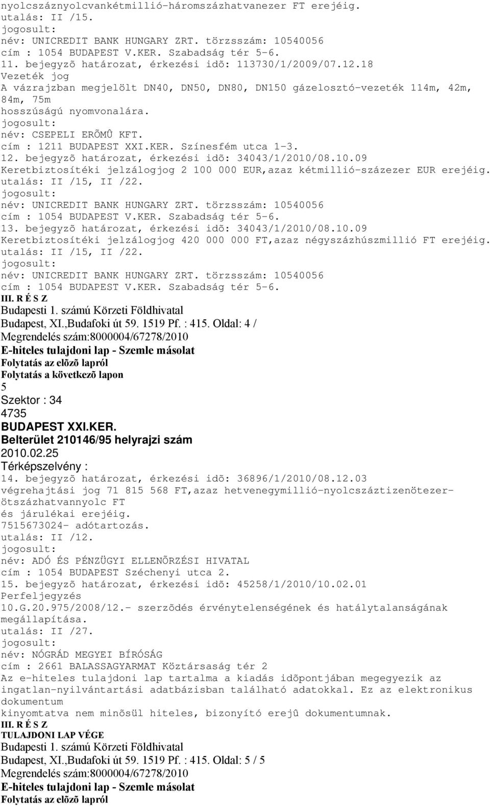 név: CSEPELI ERÕMÛ KFT. cím : 1211 Színesfém utca 1-3. 12. bejegyzõ határozat, érkezési idõ: 34043/1/2010/08.10.09 Keretbiztosítéki jelzálogjog 2 100 000 EUR,azaz kétmillió-százezer EUR erejéig.