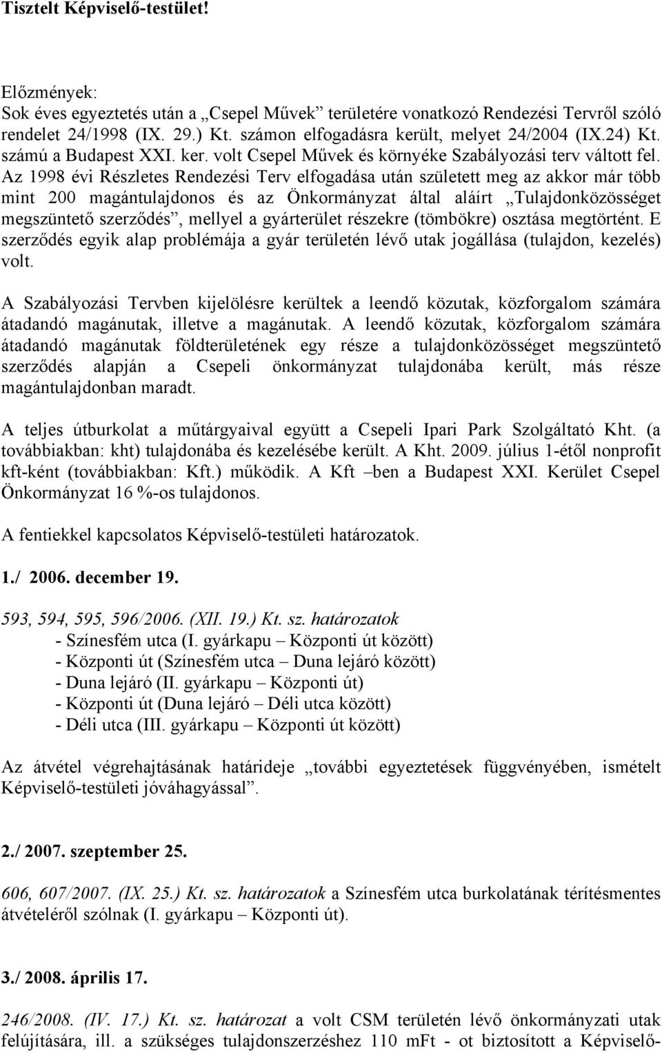 Az 1998 évi Részletes Rendezési Terv elfogadása után született meg az akkor már több mint 200 magántulajdonos és az Önkormányzat által aláírt Tulajdonközösséget megszüntető szerződés, mellyel a