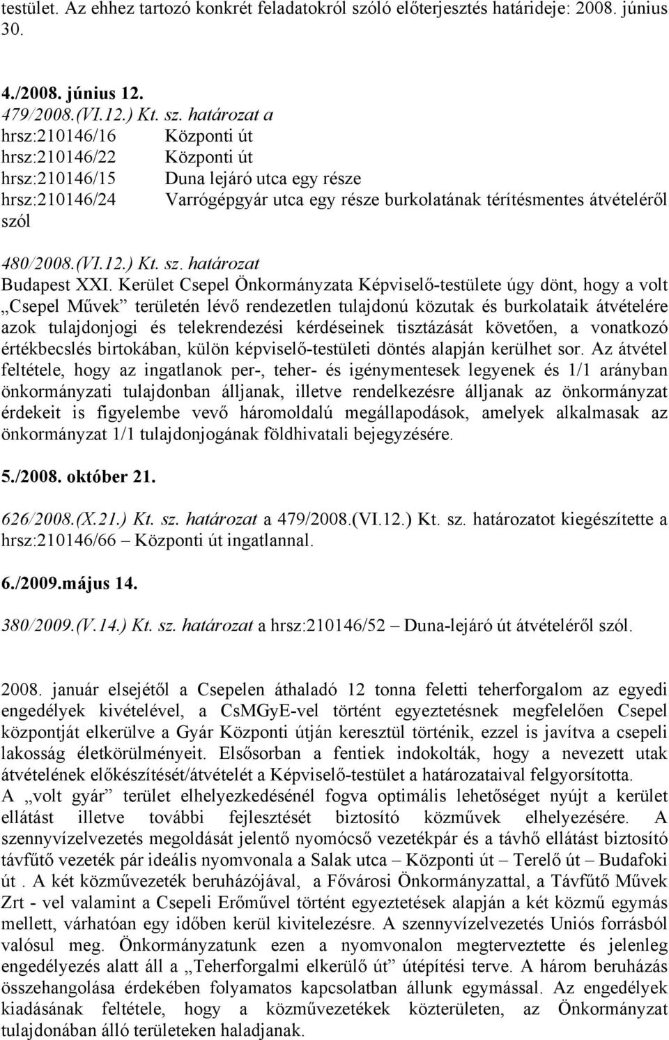 határozat a hrsz:210146/16 Központi út hrsz:210146/22 Központi út hrsz:210146/15 Duna lejáró utca egy része hrsz:210146/24 Varrógépgyár utca egy része burkolatának térítésmentes átvételéről szól