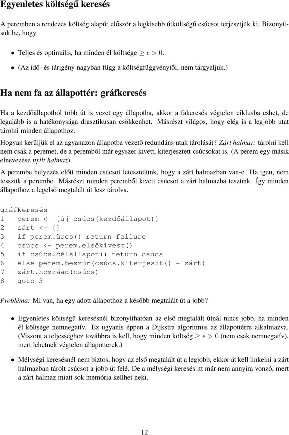 ) Ha nem fa az állapottér: gráfkeresés Ha a kezdőállapotból több út is vezet egy állapotba, akkor a fakeresés végtelen ciklusba eshet, de legalább is a hatékonysága drasztikusan csökkenhet.