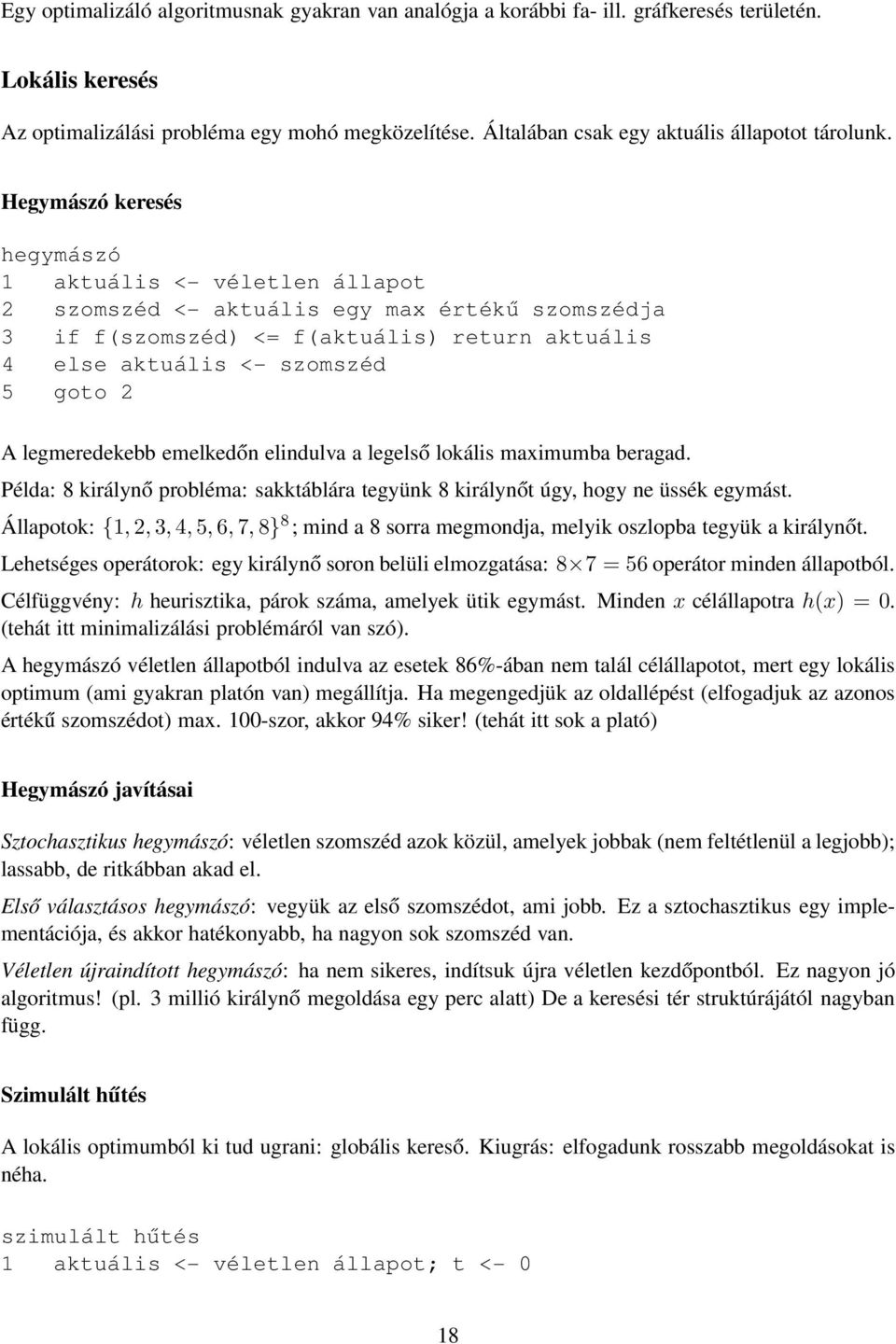 Hegymászó keresés hegymászó 1 aktuális <- véletlen állapot 2 szomszéd <- aktuális egy max értékű szomszédja 3 if f(szomszéd) <= f(aktuális) return aktuális 4 else aktuális <- szomszéd 5 goto 2 A