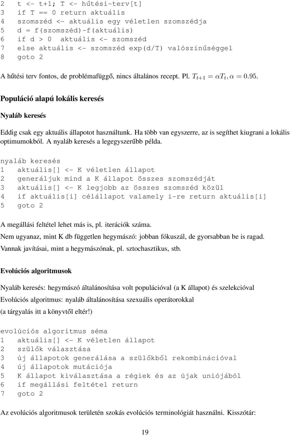 Populáció alapú lokális keresés Nyaláb keresés Eddig csak egy aktuális állapotot használtunk. Ha több van egyszerre, az is segíthet kiugrani a lokális optimumokból.